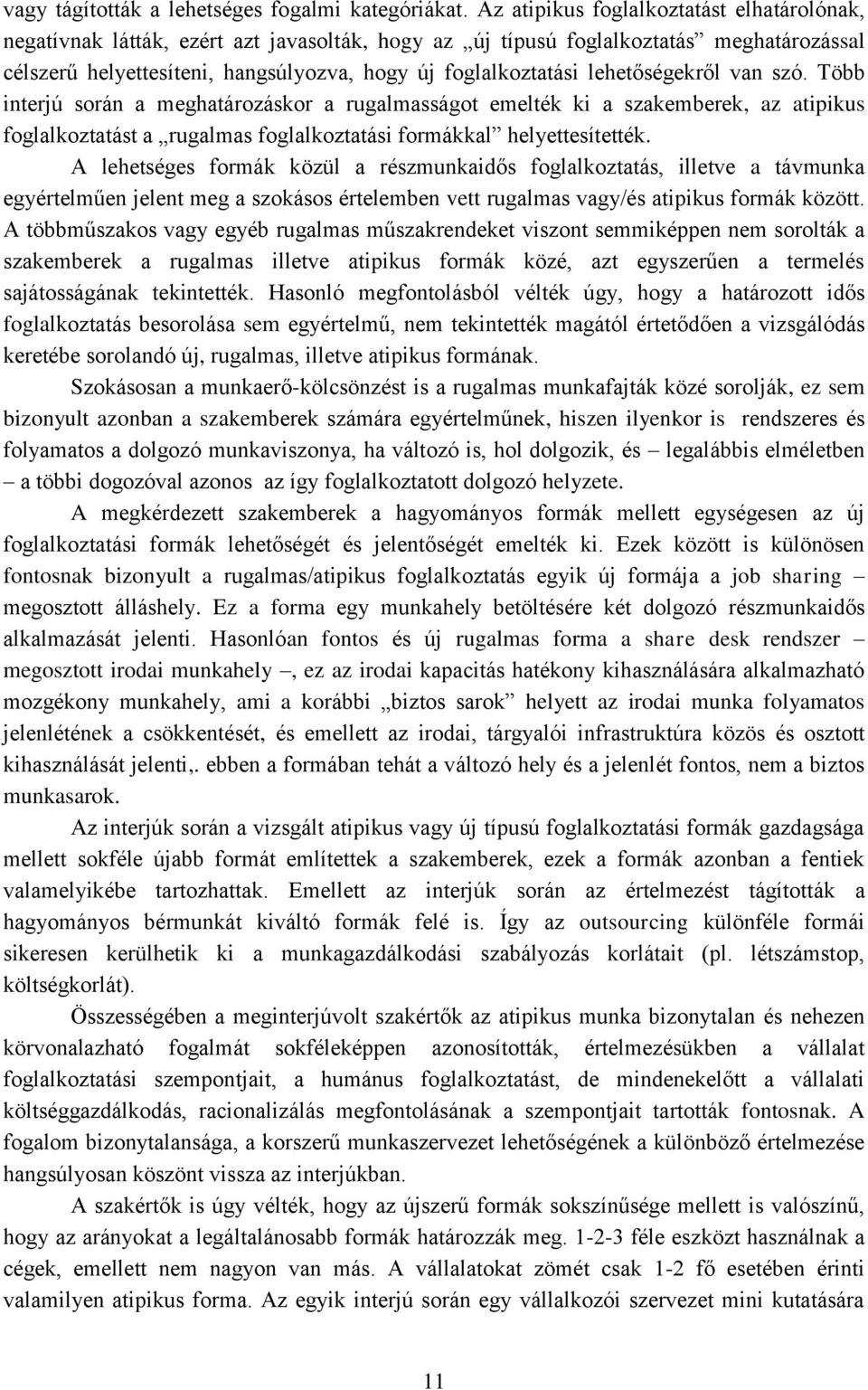 lehetőségekről van szó. Több interjú során a meghatározáskor a rugalmasságot emelték ki a szakemberek, az atipikus foglalkoztatást a rugalmas foglalkoztatási formákkal helyettesítették.