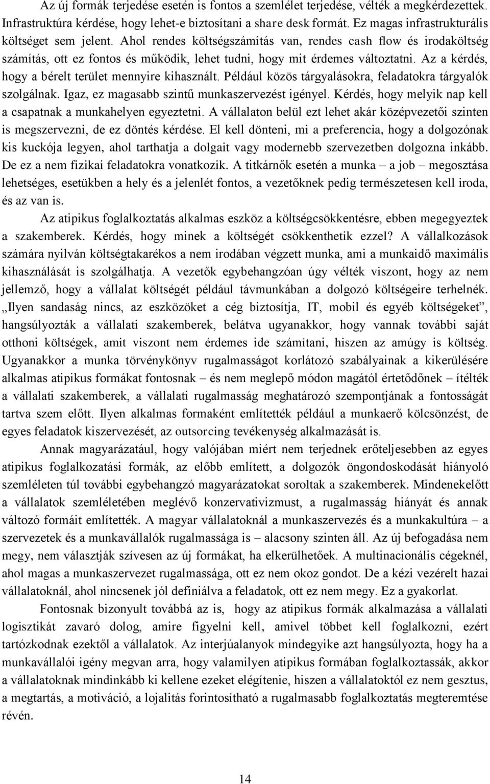 Az a kérdés, hogy a bérelt terület mennyire kihasznált. Például közös tárgyalásokra, feladatokra tárgyalók szolgálnak. Igaz, ez magasabb szintű munkaszervezést igényel.