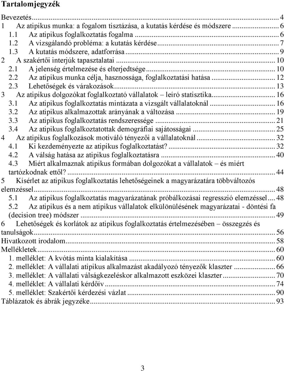 .. 12 2.3 Lehetőségek és várakozások... 13 3 Az atipikus dolgozókat foglalkoztató vállalatok leíró statisztika... 16 3.1 Az atipikus foglalkoztatás mintázata a vizsgált vállalatoknál... 16 3.2 Az atipikus alkalmazottak arányának a változása.