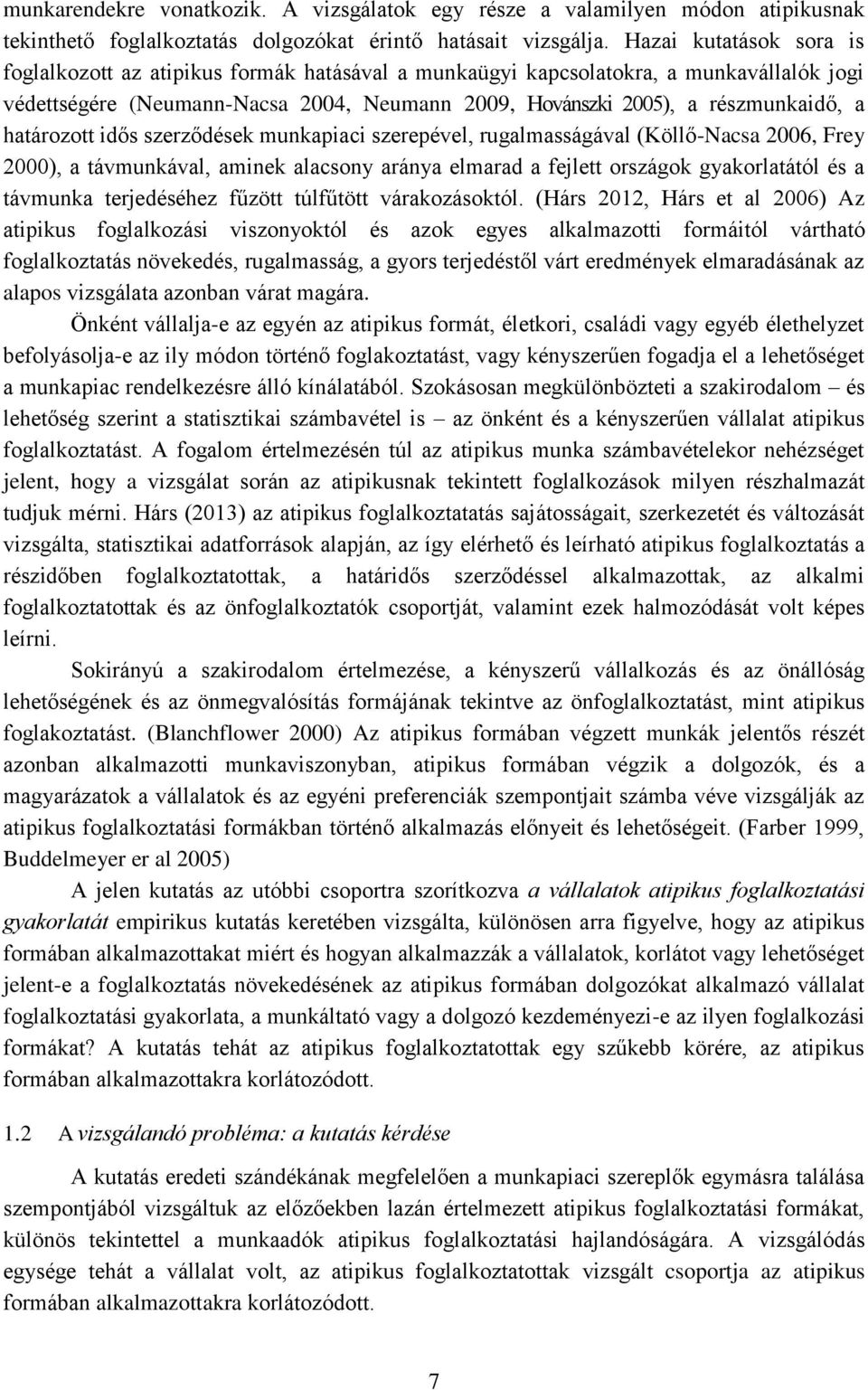 határozott idős szerződések munkapiaci szerepével, rugalmasságával (Köllő-Nacsa 2006, Frey 2000), a távmunkával, aminek alacsony aránya elmarad a fejlett országok gyakorlatától és a távmunka