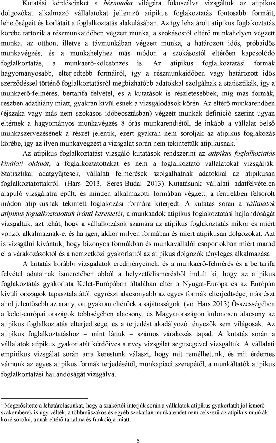 Az így lehatárolt atipikus foglakoztatás körébe tartozik a részmunkaidőben végzett munka, a szokásostól eltérő munkahelyen végzett munka, az otthon, illetve a távmunkában végzett munka, a határozott