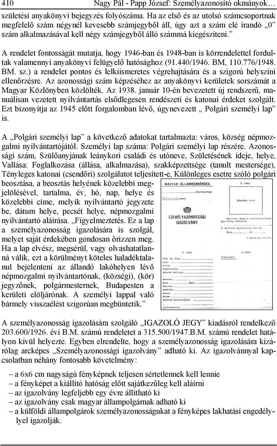 A rendelet fontosságát mutatja, hogy 1946-ban és 1948-ban is körrendelettel fordultak valamennyi anyakönyvi felügyelő hatósághoz (91.440/1946. BM, 110.776/1948. BM. sz.