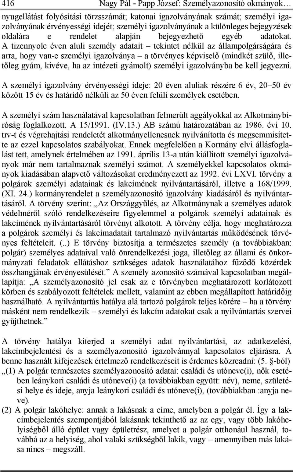 A tizennyolc éven aluli személy adatait tekintet nélkül az állampolgárságára és arra, hogy van-e személyi igazolványa a törvényes képviselő (mindkét szülő, illetőleg gyám, kivéve, ha az intézeti