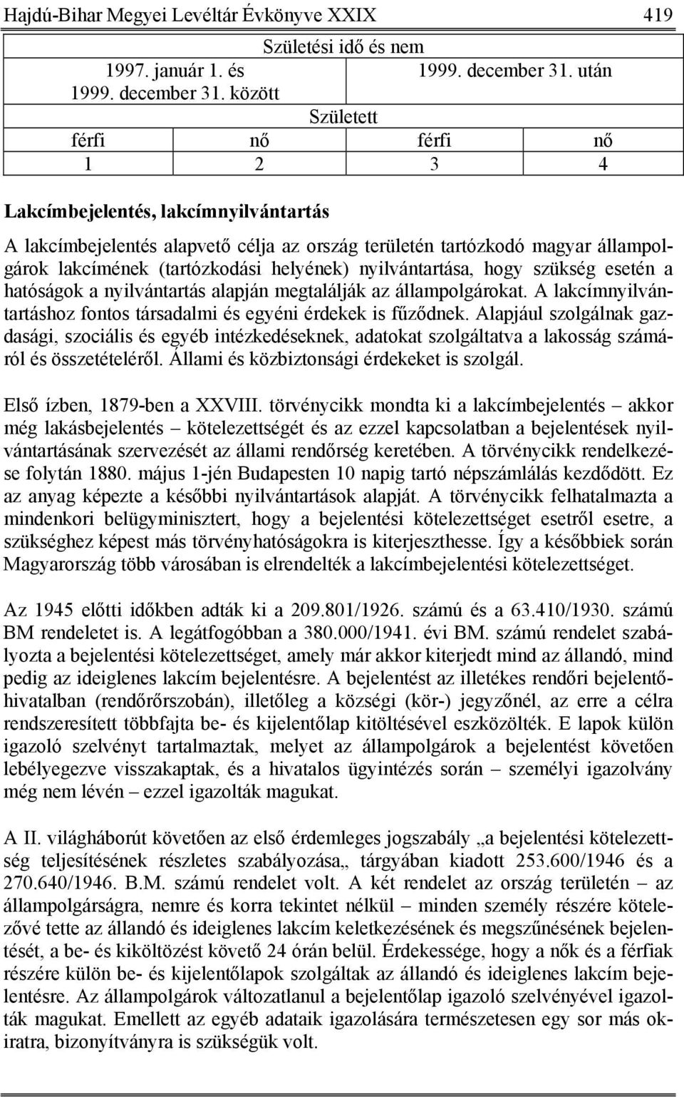 között Született férfi nő férfi nő 1 2 3 4 Lakcímbejelentés, lakcímnyilvántartás A lakcímbejelentés alapvető célja az ország területén tartózkodó magyar állampolgárok lakcímének (tartózkodási