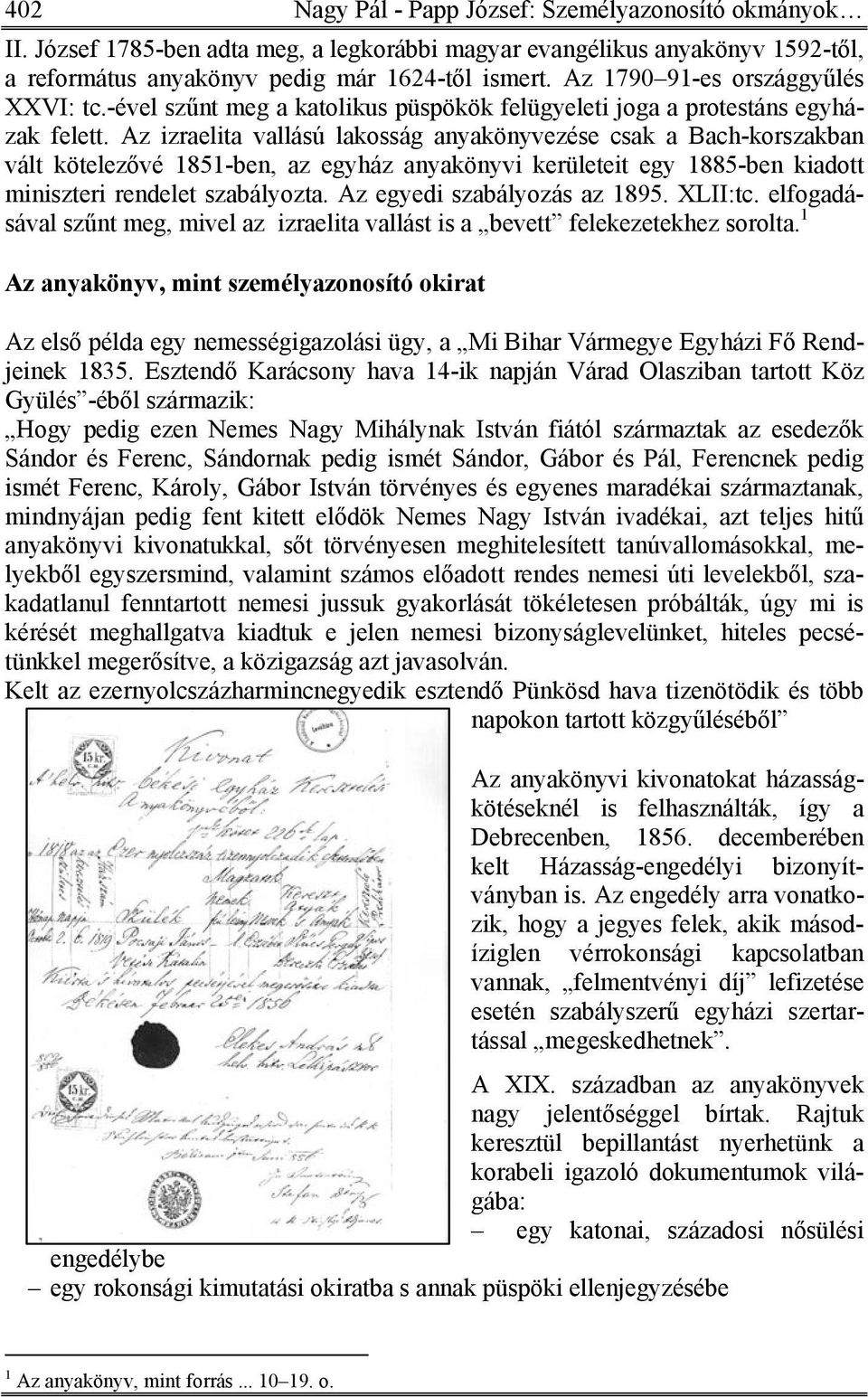 Az izraelita vallású lakosság anyakönyvezése csak a Bach-korszakban vált kötelezővé 1851-ben, az egyház anyakönyvi kerületeit egy 1885-ben kiadott miniszteri rendelet szabályozta.