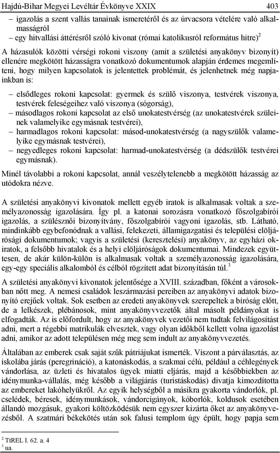 kapcsolatok is jelentettek problémát, és jelenhetnek még napjainkban is: elsődleges rokoni kapcsolat: gyermek és szülő viszonya, testvérek viszonya, testvérek feleségeihez való viszonya (sógorság),