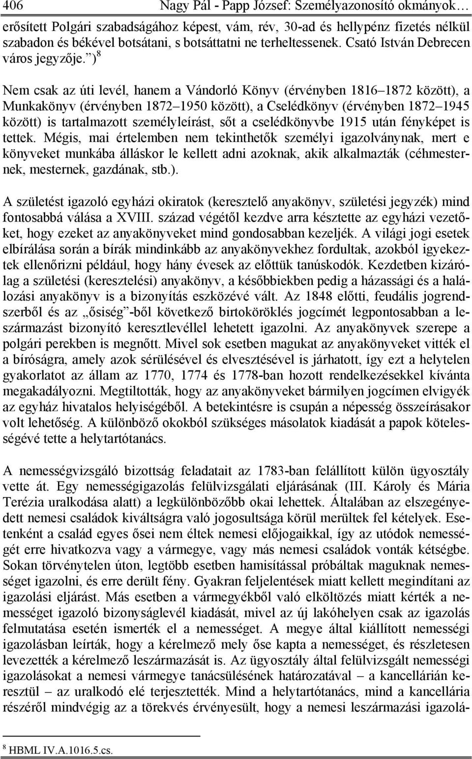 ) 8 Nem csak az úti levél, hanem a Vándorló Könyv (érvényben 1816 1872 között), a Munkakönyv (érvényben 1872 1950 között), a Cselédkönyv (érvényben 1872 1945 között) is tartalmazott személyleírást,