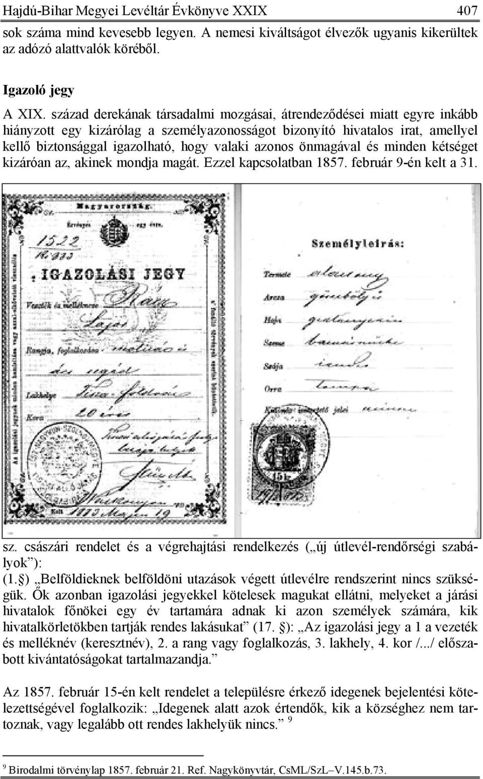 azonos önmagával és minden kétséget kizáróan az, akinek mondja magát. Ezzel kapcsolatban 1857. február 9-én kelt a 31. sz.