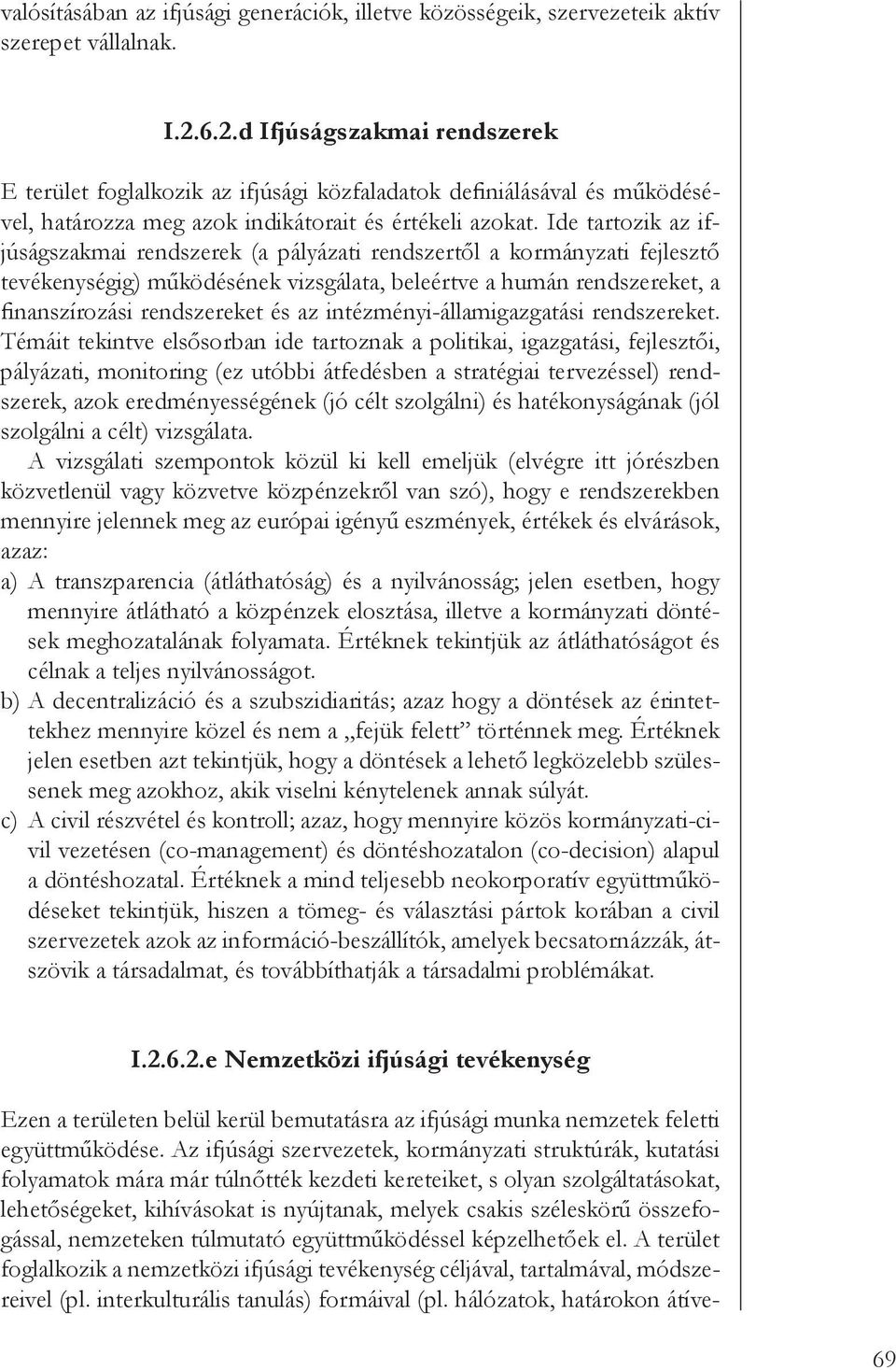 Az ifjúsági szervezetek, kormányzati struktúrák, kutatási folyamatok mára már túlnőtték kezdeti kereteiket, s olyan szolgáltatásokat, lehetőségeket, kihívásokat is nyújtanak, melyek csakis széleskörű