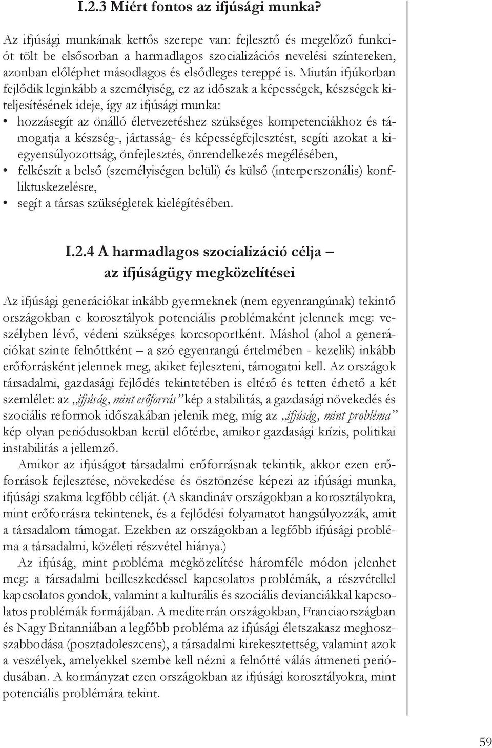 Miután ifjúkorban fejlődik leginkább a személyiség, ez az időszak a képességek, készségek kiteljesítésének ideje, így az ifjúsági munka: hozzásegít az önálló életvezetéshez szükséges kompetenciákhoz