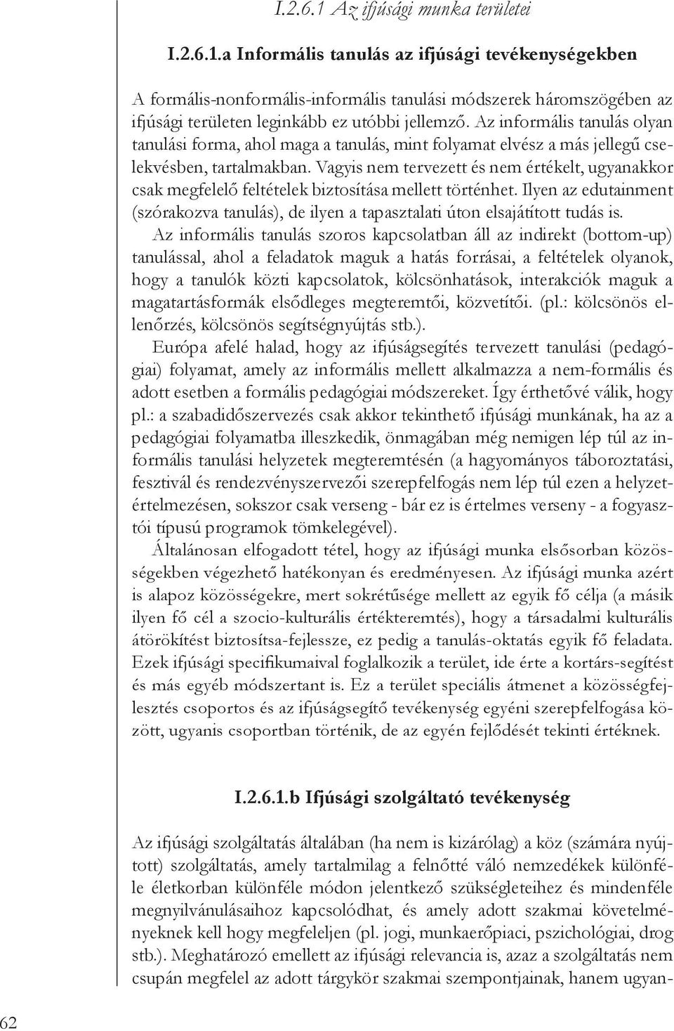 Vagyis nem tervezett és nem értékelt, ugyanakkor csak megfelelő feltételek biztosítása mellett történhet. Ilyen az edutainment (szórakozva tanulás), de ilyen a tapasztalati úton elsajátított tudás is.