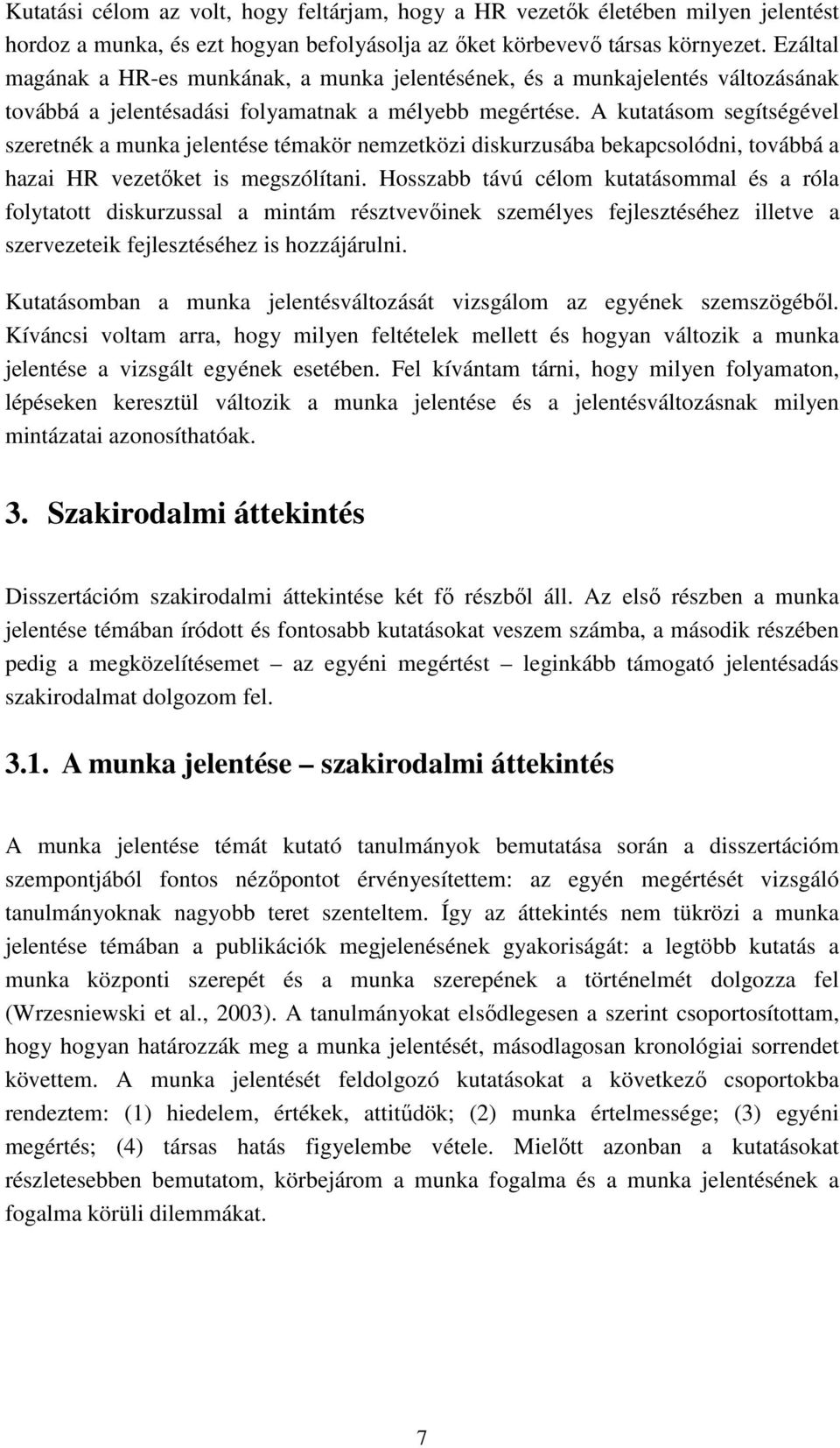 A kutatásom segítségével szeretnék a munka jelentése témakör nemzetközi diskurzusába bekapcsolódni, továbbá a hazai HR vezetőket is megszólítani.