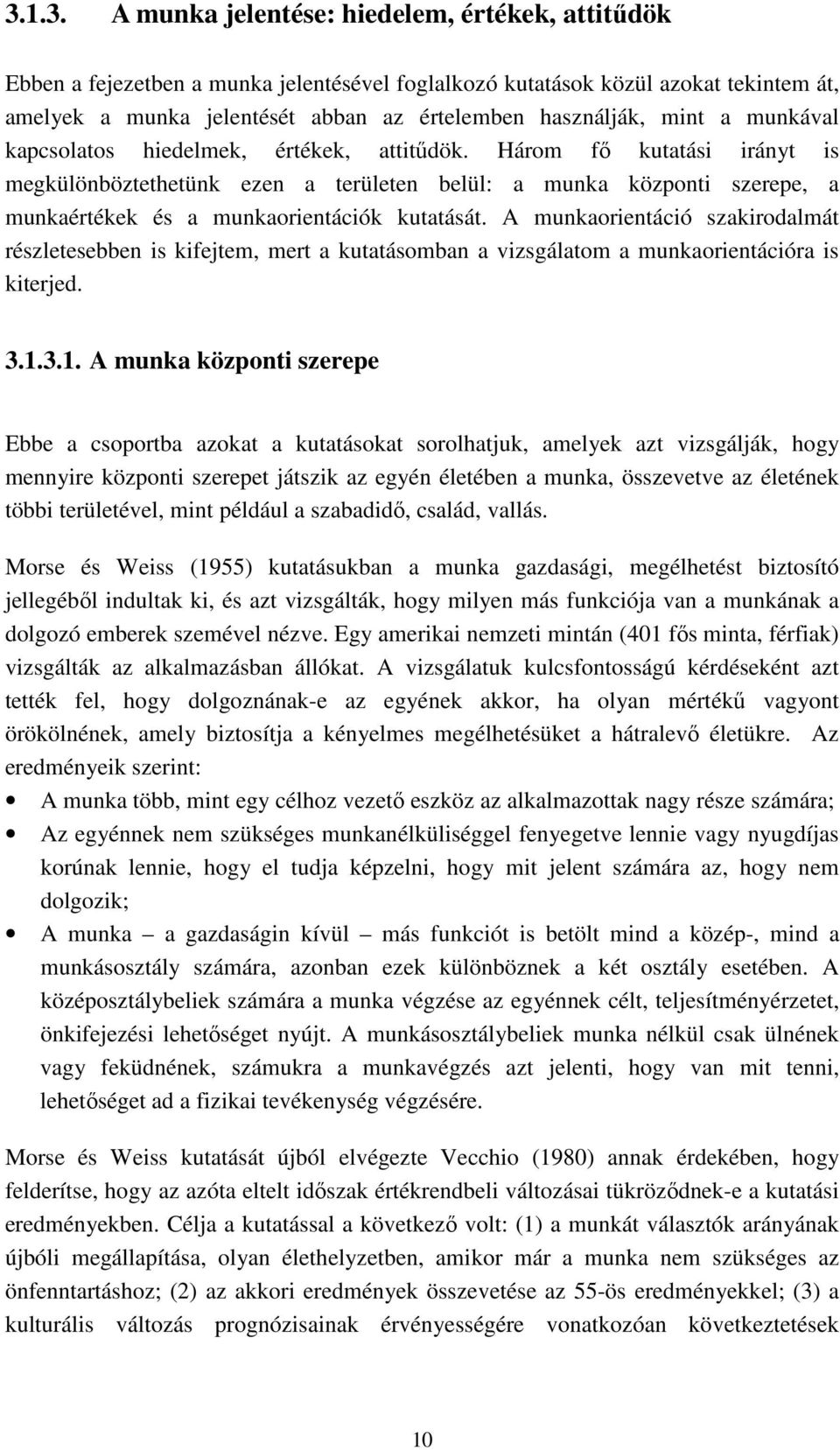 Három fő kutatási irányt is megkülönböztethetünk ezen a területen belül: a munka központi szerepe, a munkaértékek és a munkaorientációk kutatását.