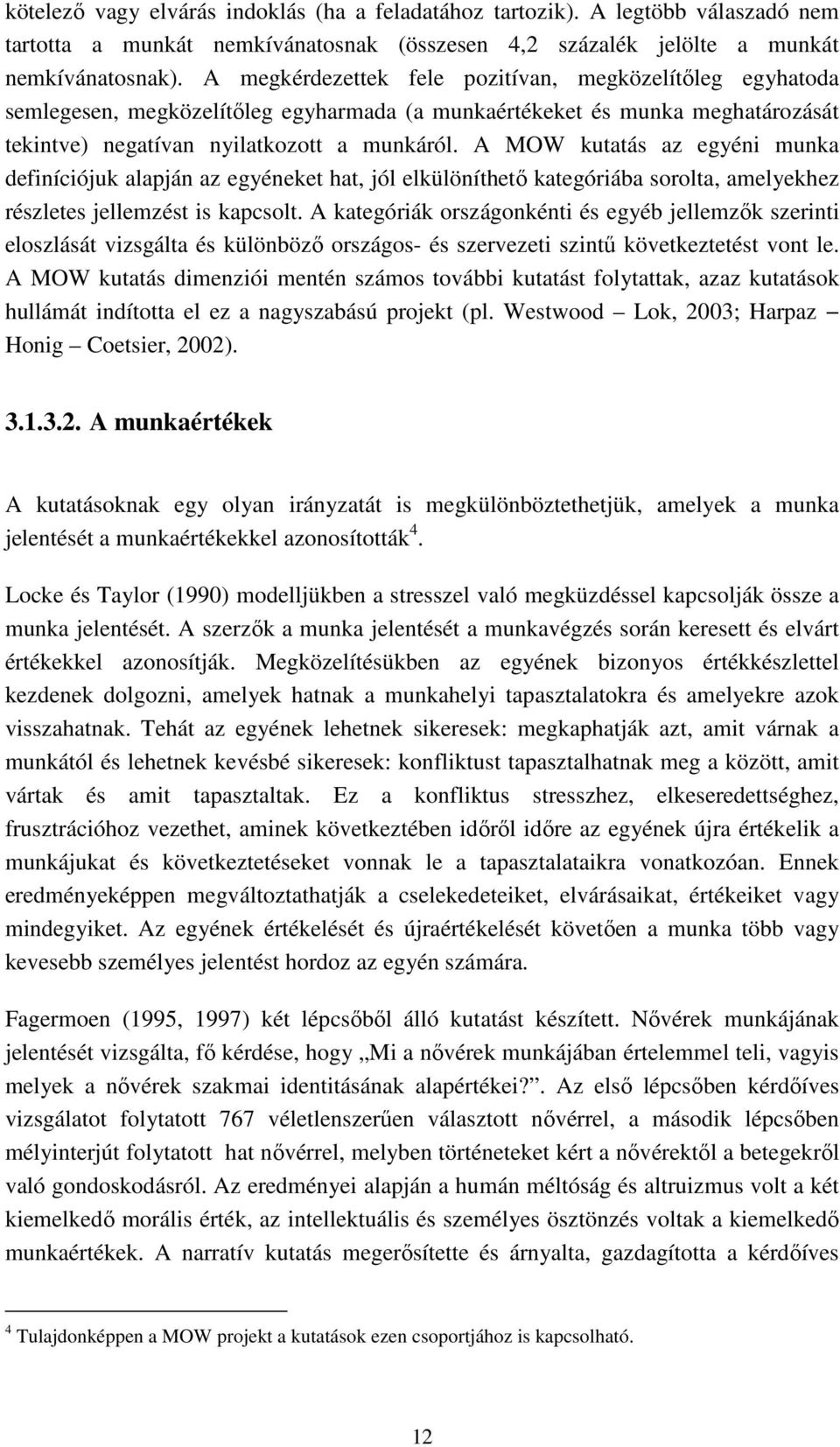 A MOW kutatás az egyéni munka definíciójuk alapján az egyéneket hat, jól elkülöníthető kategóriába sorolta, amelyekhez részletes jellemzést is kapcsolt.