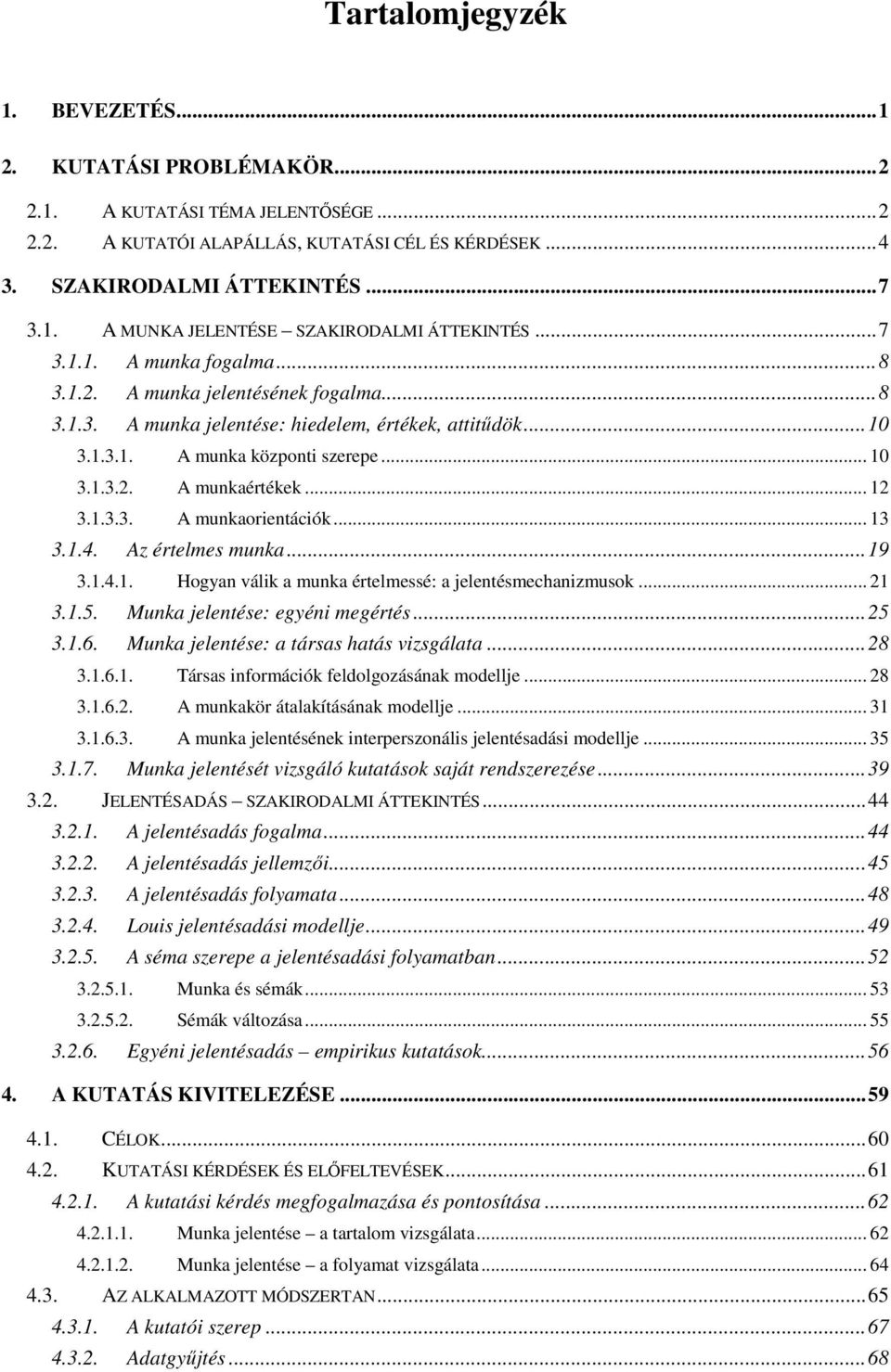 .. 12 3.1.3.3. A munkaorientációk... 13 3.1.4. Az értelmes munka...19 3.1.4.1. Hogyan válik a munka értelmessé: a jelentésmechanizmusok... 21 3.1.5. Munka jelentése: egyéni megértés...25 3.1.6.