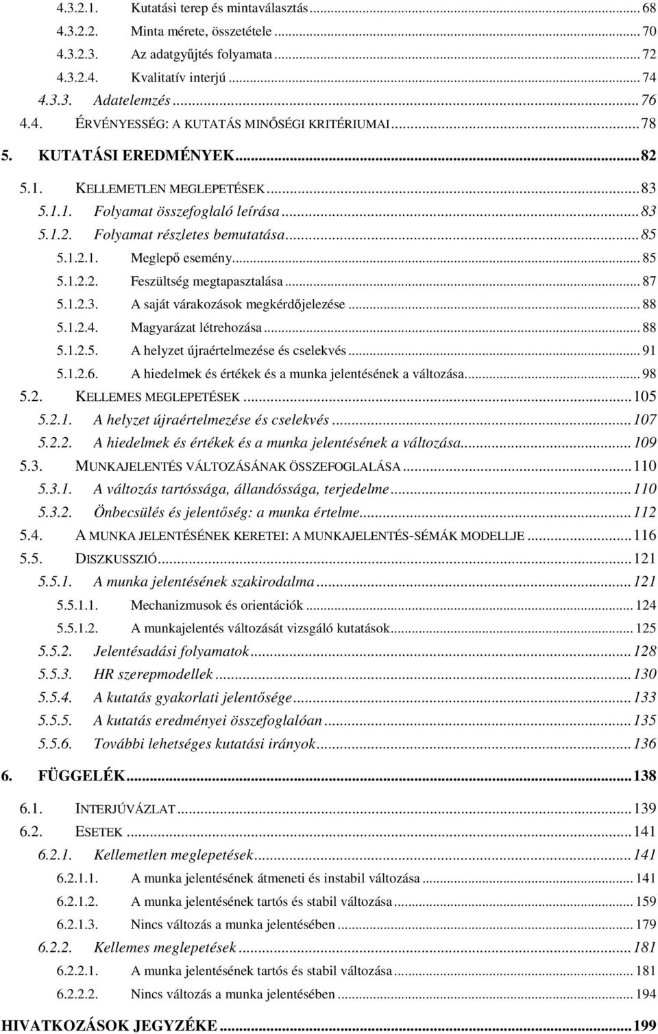 .. 87 5.1.2.3. A saját várakozások megkérdőjelezése... 88 5.1.2.4. Magyarázat létrehozása... 88 5.1.2.5. A helyzet újraértelmezése és cselekvés... 91 5.1.2.6.