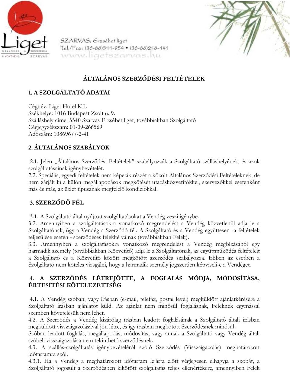 09-266569 Adószám: 10869677-2-41 2. ÁLTALÁNOS SZABÁLYOK 2.1. Jelen Általános Szerződési Feltételek szabályozzák a Szolgáltató szálláshelyének, és azok szolgáltatásainak igénybevételét. 2.2.