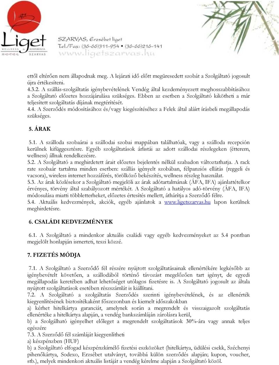 Ebben az esetben a Szolgáltató kikötheti a már teljesített szolgáltatás díjának megtérítését. 4.4. A Szerződés módosításához és/vagy kiegészítéséhez a Felek által aláírt írásbeli megállapodás szükséges.