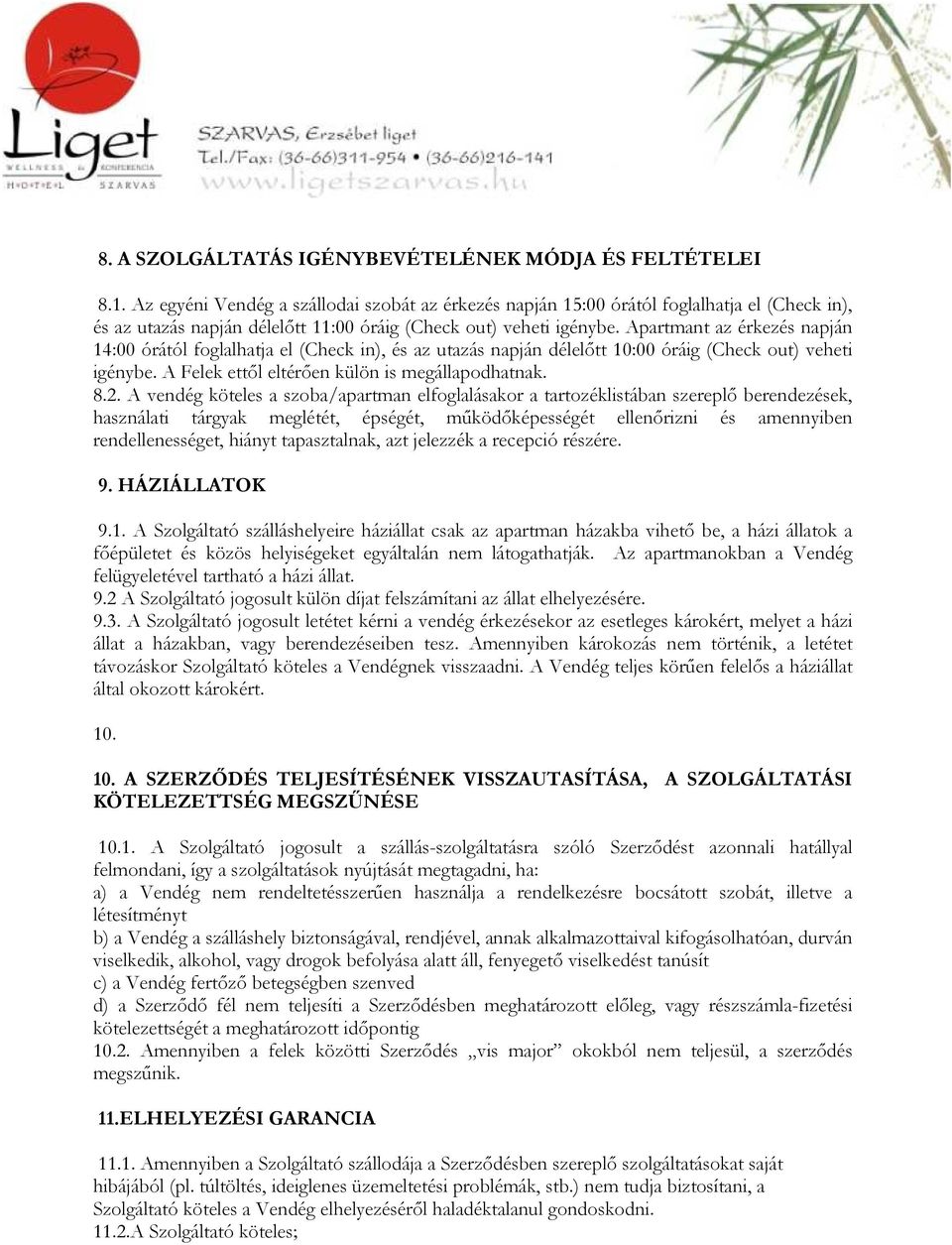 Apartmant az érkezés napján 14:00 órától foglalhatja el (Check in), és az utazás napján délelőtt 10:00 óráig (Check out) veheti igénybe. A Felek ettől eltérően külön is megállapodhatnak. 8.2.