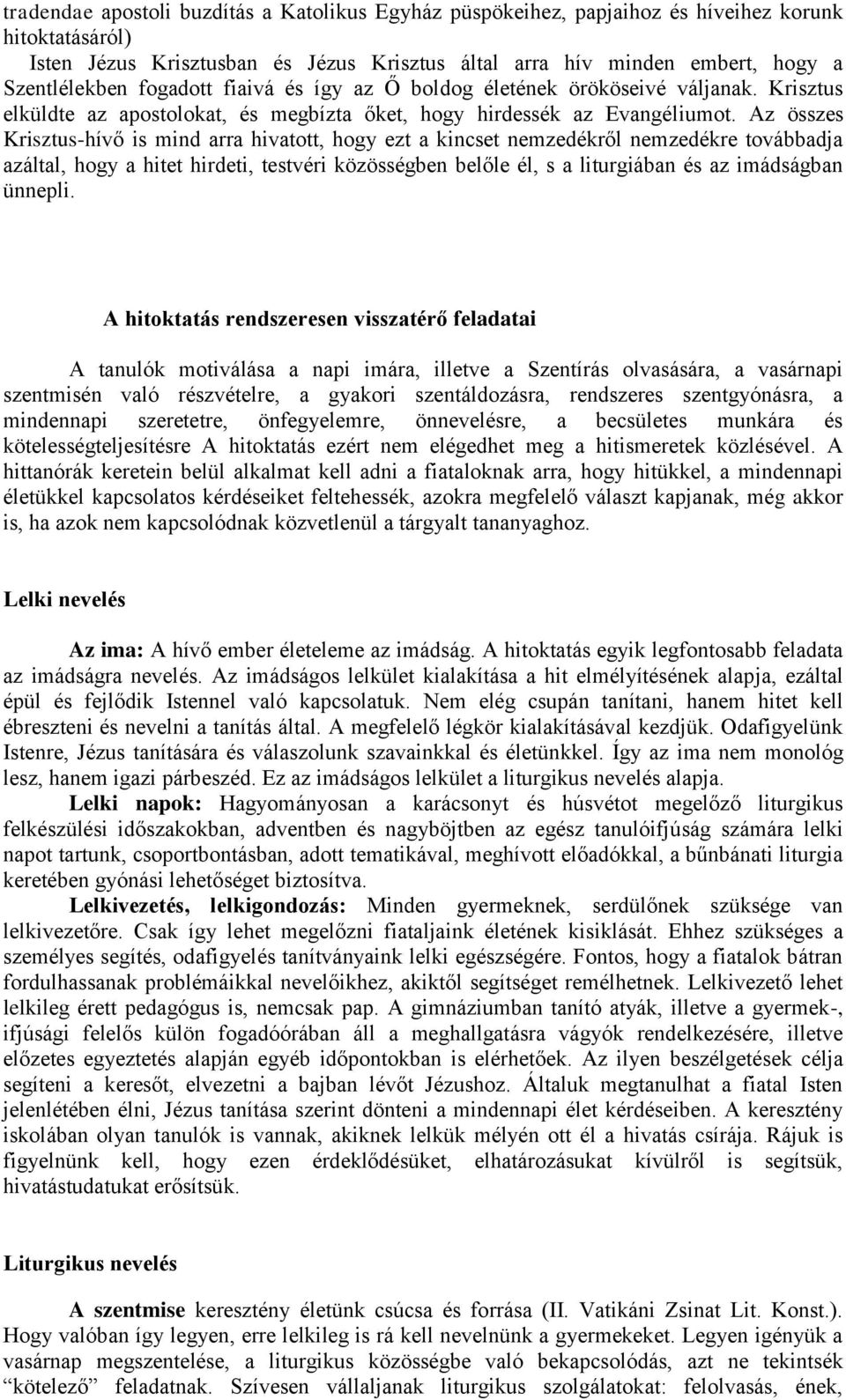 Az összes Krisztus-hívő is mind arra hivatott, hogy ezt a kincset nemzedékről nemzedékre továbbadja azáltal, hogy a hitet hirdeti, testvéri közösségben belőle él, s a liturgiában és az imádságban