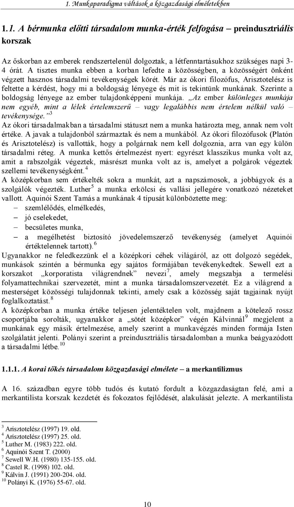 Már az ókori filozófus, Arisztotelész is feltette a kérdést, hogy mi a boldogság lényege és mit is tekintünk munkának. Szerinte a boldogság lényege az ember tulajdonképpeni munkája.