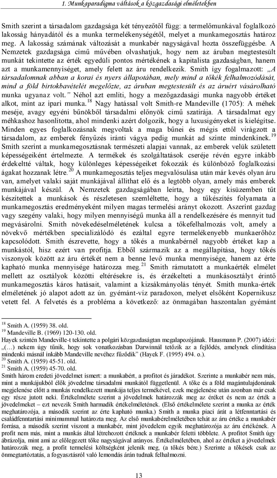 A Nemzetek gazdagsága című művében olvashatjuk, hogy nem az áruban megtestesült munkát tekintette az érték egyedüli pontos mértékének a kapitalista gazdaságban, hanem azt a munkamennyiséget, amely