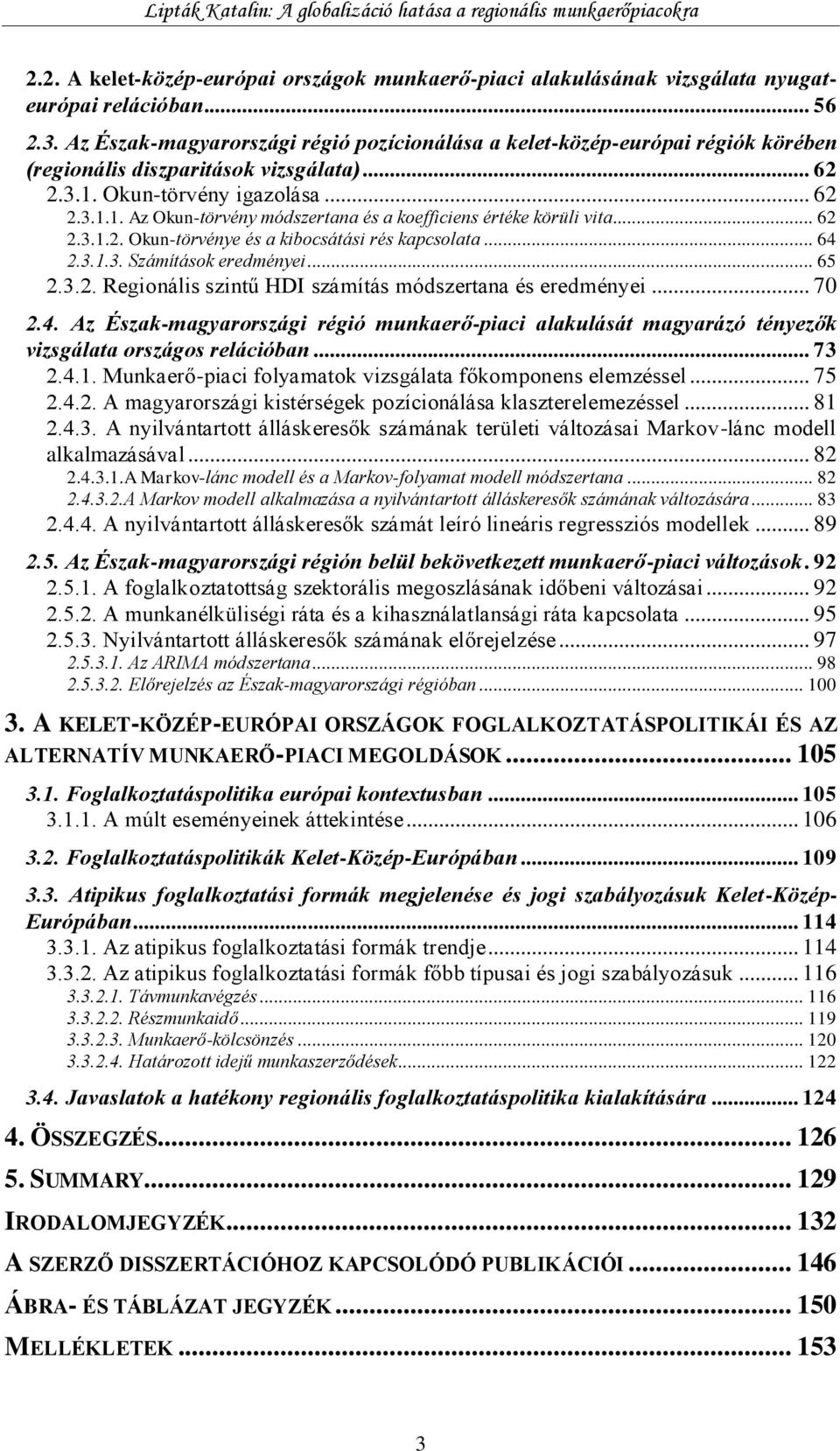 .. 62 2.3.1.2. Okun-törvénye és a kibocsátási rés kapcsolata... 64 2.3.1.3. Számítások eredményei... 65 2.3.2. Regionális szintű HDI számítás módszertana és eredményei... 70 2.4. Az Észak-magyarországi régió munkaerő-piaci alakulását magyarázó tényezők vizsgálata országos relációban.