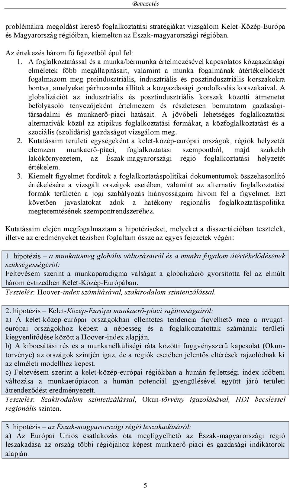 A foglalkoztatással és a munka/bérmunka értelmezésével kapcsolatos közgazdasági elméletek főbb megállapításait, valamint a munka fogalmának átértékelődését fogalmazom meg preindusztriális,