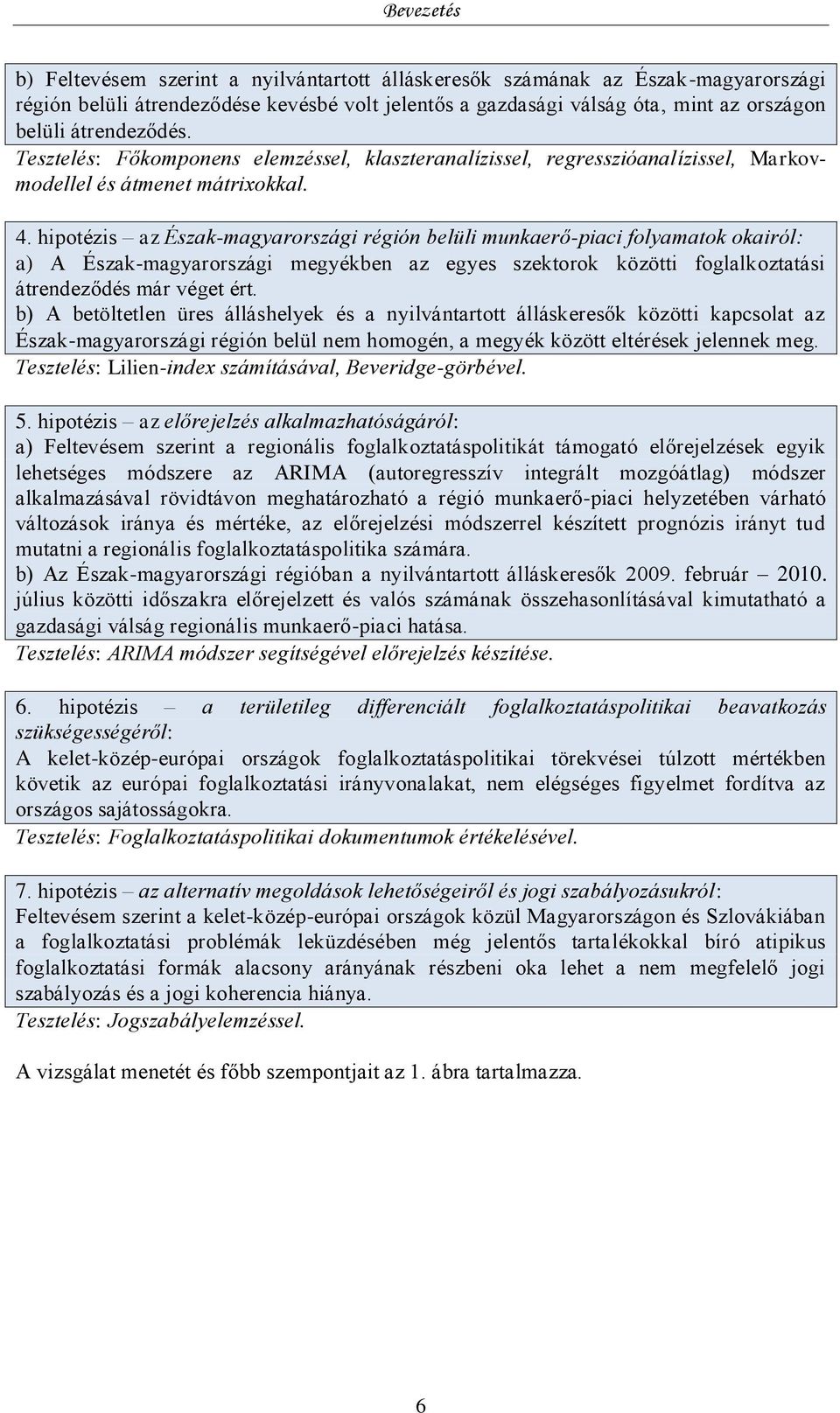 hipotézis az Észak-magyarországi régión belüli munkaerő-piaci folyamatok okairól: a) A Észak-magyarországi megyékben az egyes szektorok közötti foglalkoztatási átrendeződés már véget ért.