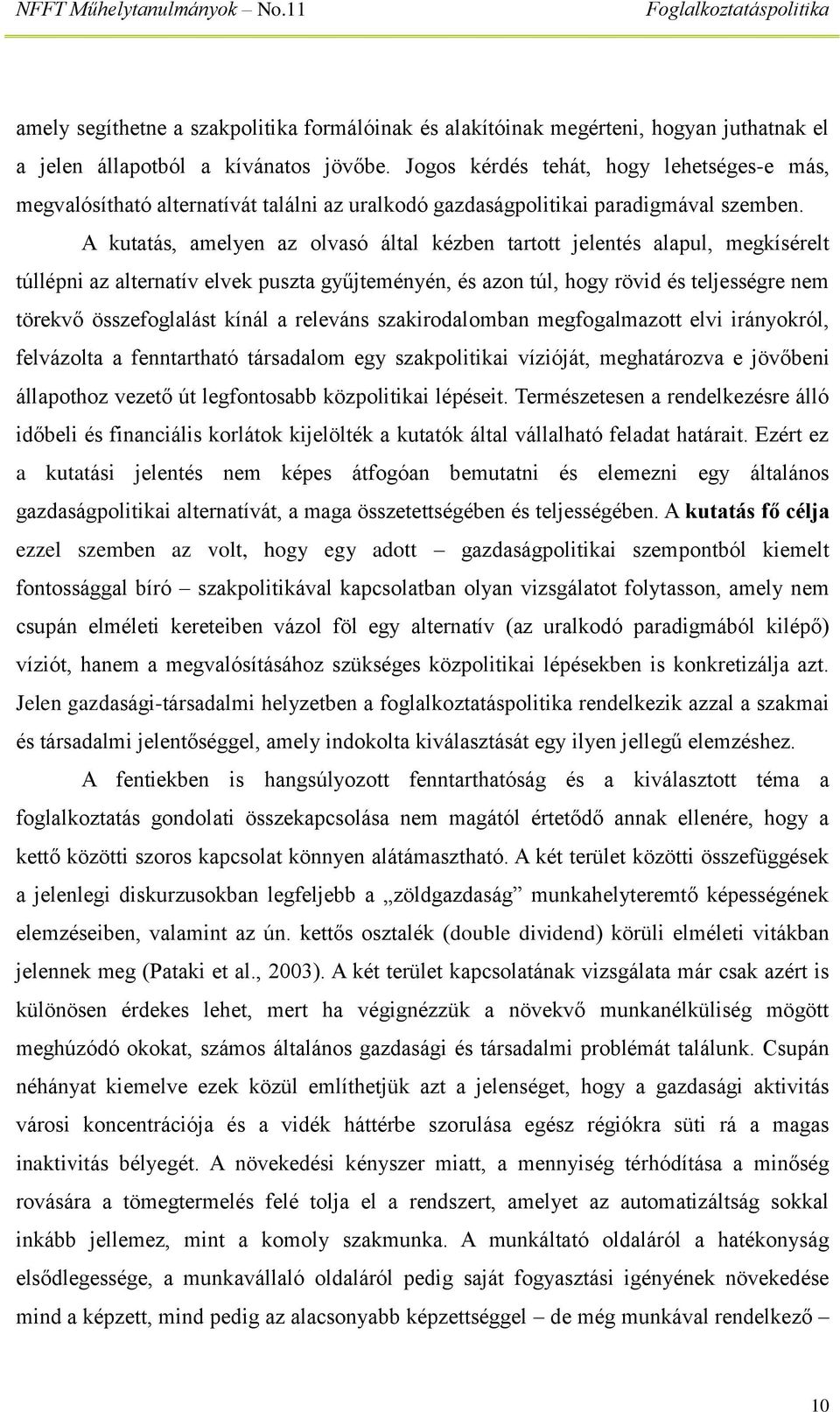 A kutatás, amelyen az olvasó által kézben tartott jelentés alapul, megkísérelt túllépni az alternatív elvek puszta gyűjteményén, és azon túl, hogy rövid és teljességre nem törekvő összefoglalást