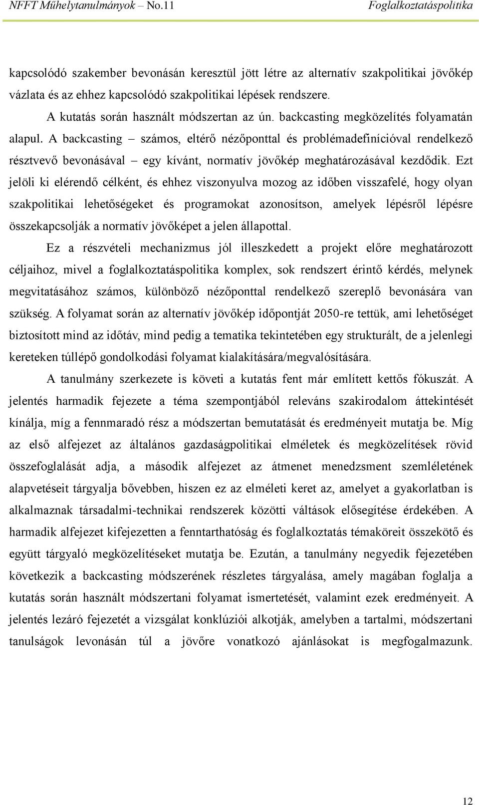 Ezt jelöli ki elérendő célként, és ehhez viszonyulva mozog az időben visszafelé, hogy olyan szakpolitikai lehetőségeket és programokat azonosítson, amelyek lépésről lépésre összekapcsolják a normatív