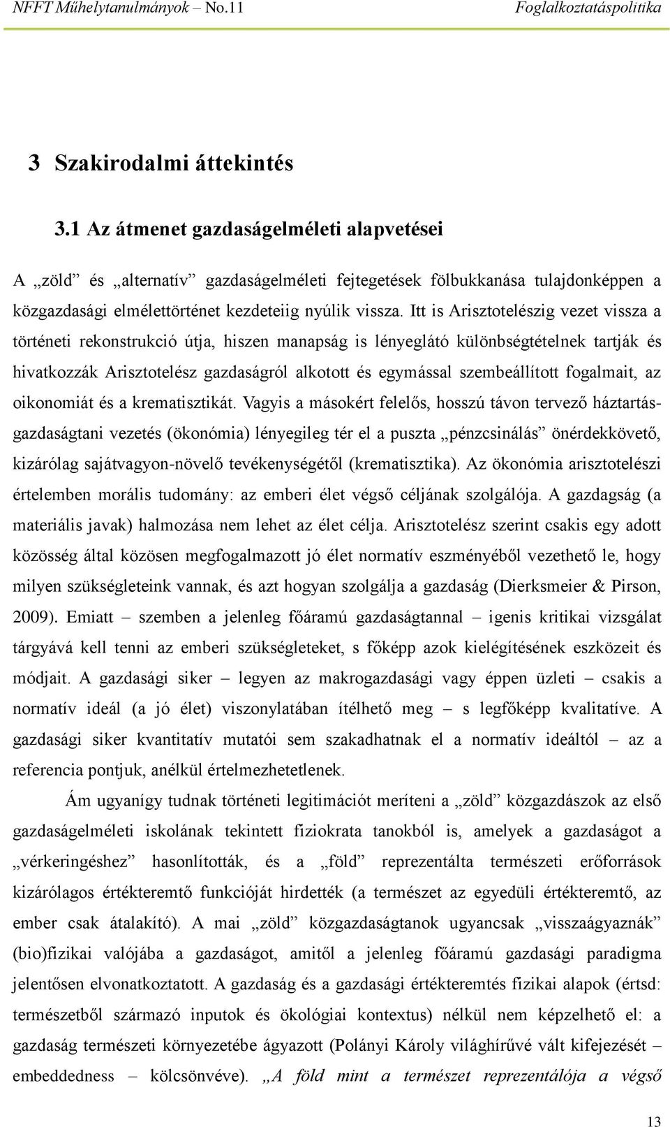 Itt is Arisztotelészig vezet vissza a történeti rekonstrukció útja, hiszen manapság is lényeglátó különbségtételnek tartják és hivatkozzák Arisztotelész gazdaságról alkotott és egymással