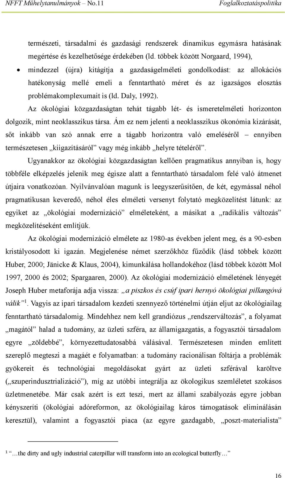 (ld. Daly, 1992). Az ökológiai közgazdaságtan tehát tágabb lét- és ismeretelméleti horizonton dolgozik, mint neoklasszikus társa.