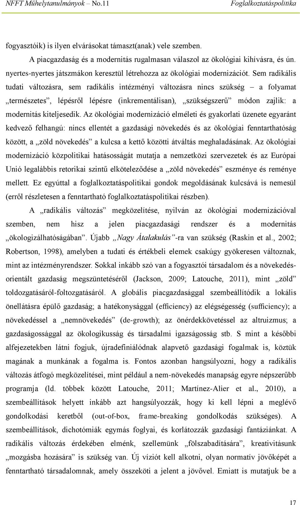 Sem radikális tudati változásra, sem radikális intézményi változásra nincs szükség a folyamat természetes, lépésről lépésre (inkrementálisan), szükségszerű módon zajlik: a modernitás kiteljesedik.