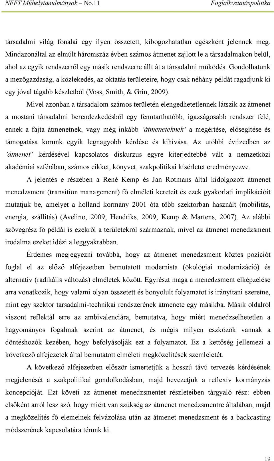 Gondolhatunk a mezőgazdaság, a közlekedés, az oktatás területeire, hogy csak néhány példát ragadjunk ki egy jóval tágabb készletből (Voss, Smith, & Grin, 2009).