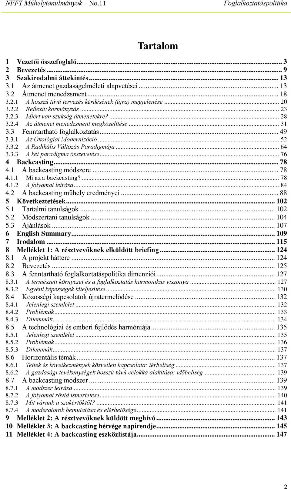 .. 52 3.3.2 A Radikális Változás Paradigmája... 64 3.3.3 A két paradigma összevetése... 76 4 Backcasting... 78 4.1 A backcasting módszere... 78 4.1.1 Mi az a backcasting?... 78 4.1.2 A folyamat leírása.