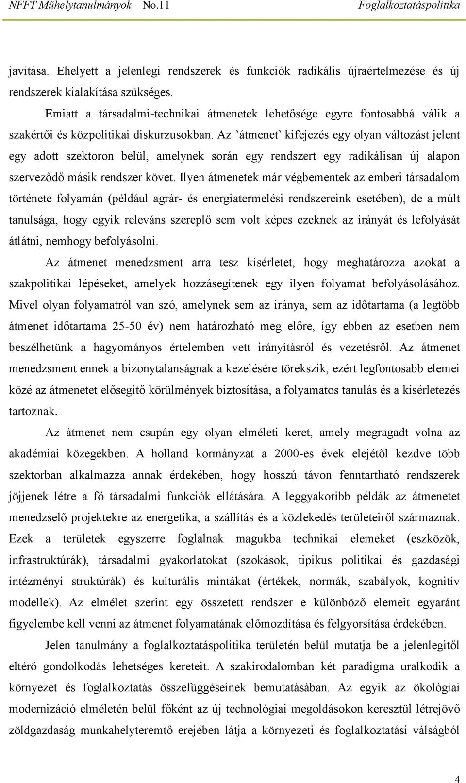 Az átmenet kifejezés egy olyan változást jelent egy adott szektoron belül, amelynek során egy rendszert egy radikálisan új alapon szerveződő másik rendszer követ.