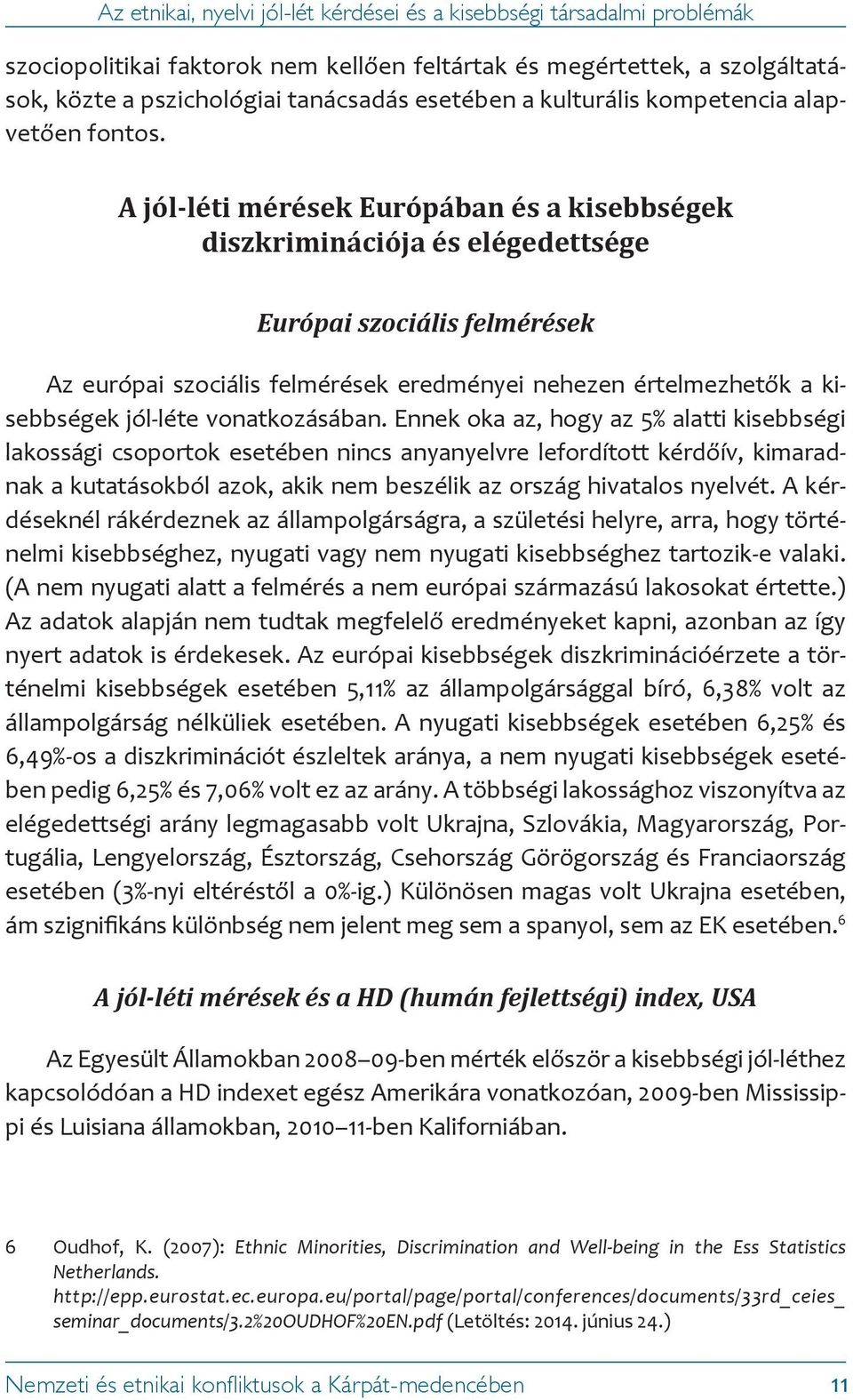 A jól-léti mérések Európában és a kisebbségek diszkriminációja és elégedettsége Európai szociális felmérések Az európai szociális felmérések eredményei nehezen értelmezhetők a kisebbségek jól-léte