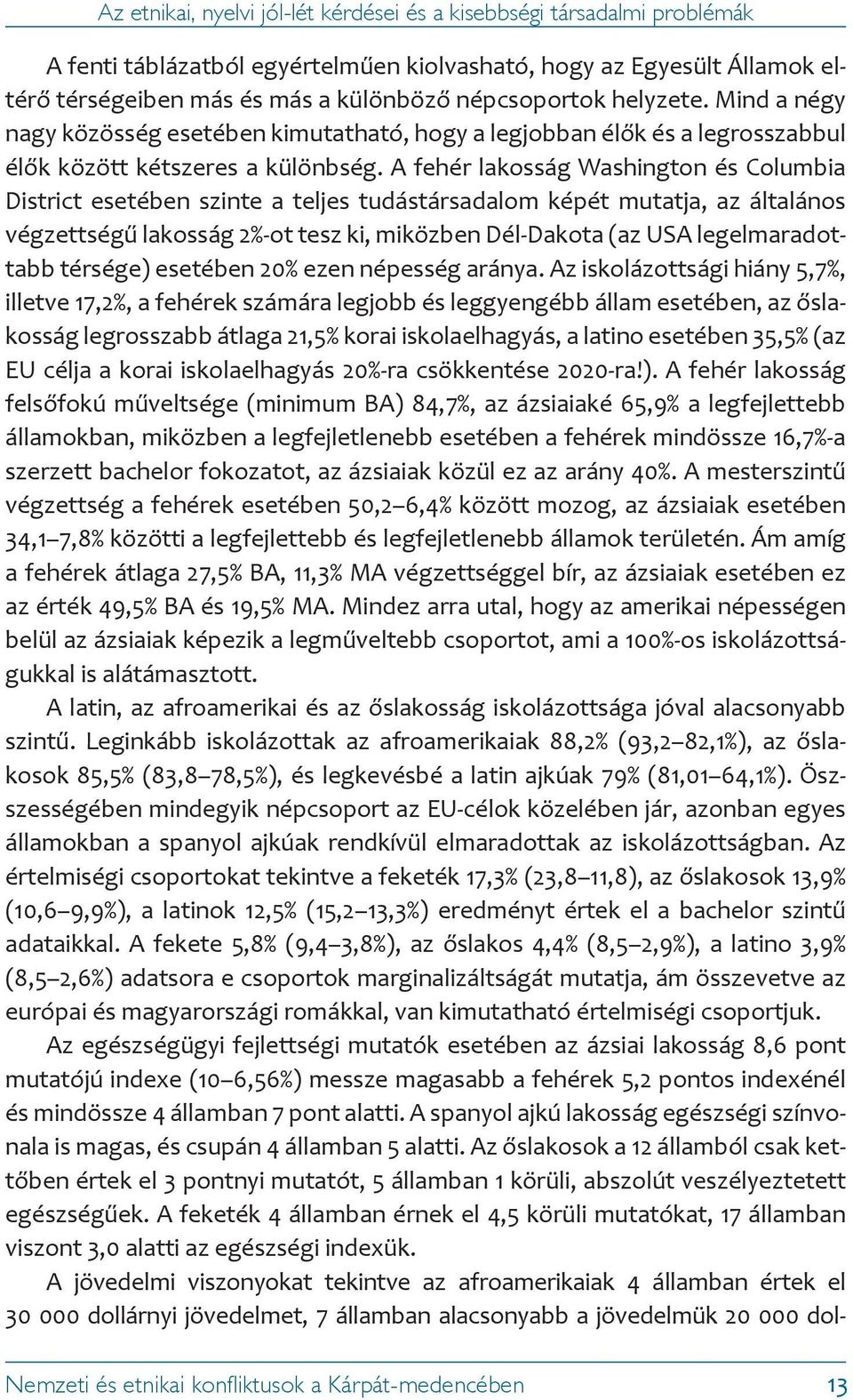 A fehér lakosság Washington és Columbia District esetében szinte a teljes tudástársadalom képét mutatja, az általános végzettségű lakosság 2%-ot tesz ki, miközben Dél-Dakota (az USA legelmaradottabb