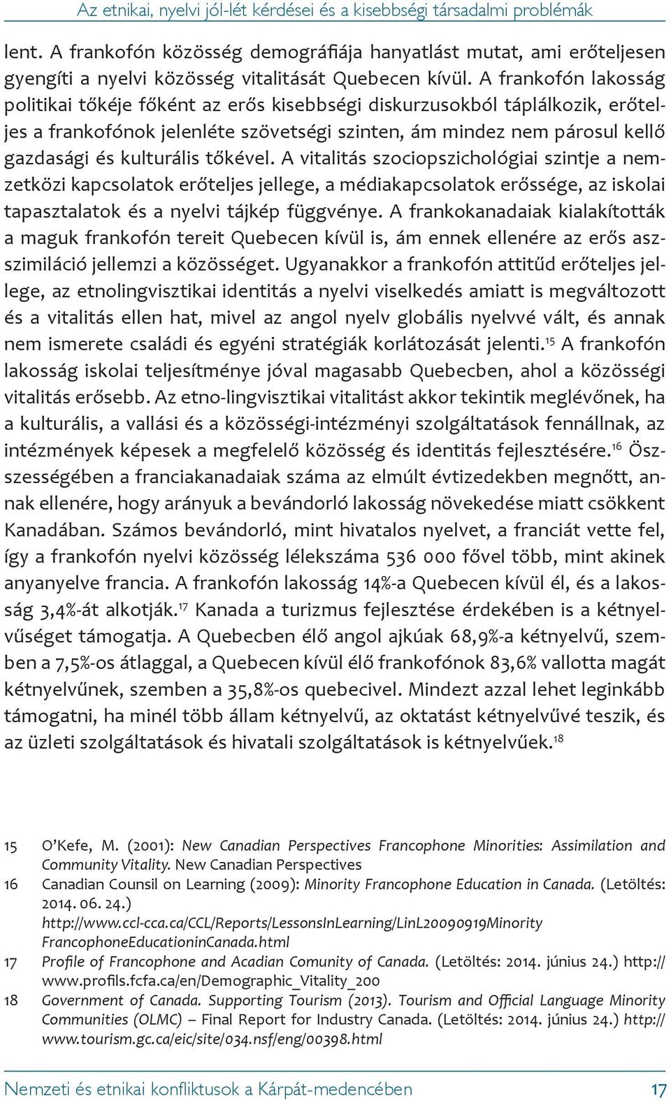 A frankofón lakosság politikai tőkéje főként az erős kisebbségi diskurzusokból táplálkozik, erőteljes a frankofónok jelenléte szövetségi szinten, ám mindez nem párosul kellő gazdasági és kulturális