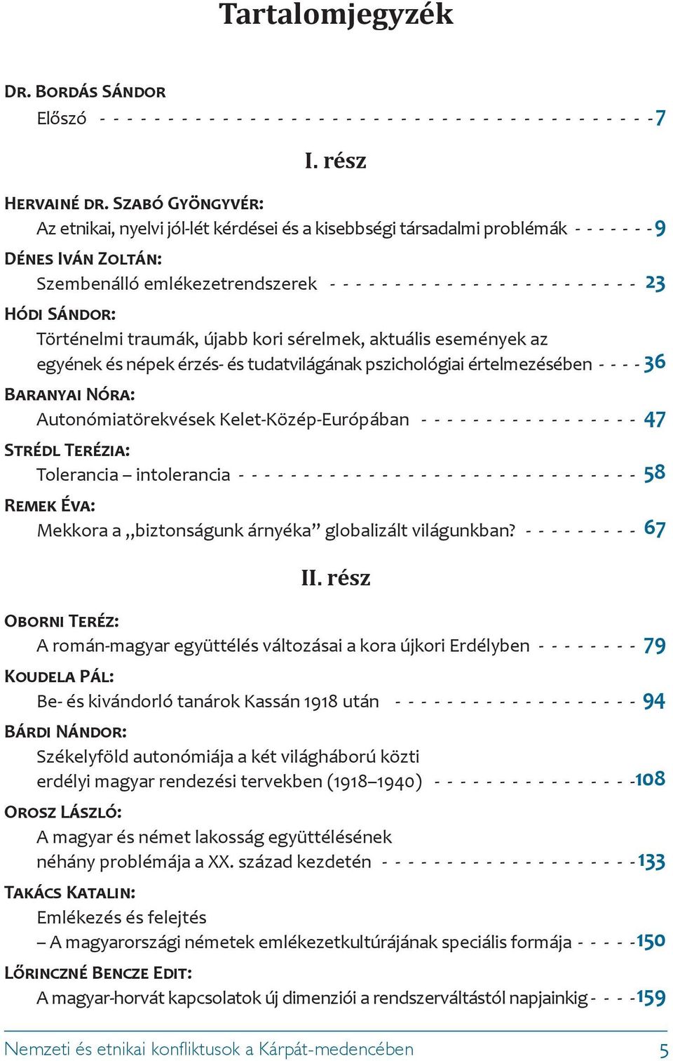 - - - 23 Hódi Sándor: Történelmi traumák, újabb kori sérelmek, aktuális események az egyének és népek érzés- és tudatvilágának pszichológiai értelmezésében - - - - 36 Baranyai Nóra: