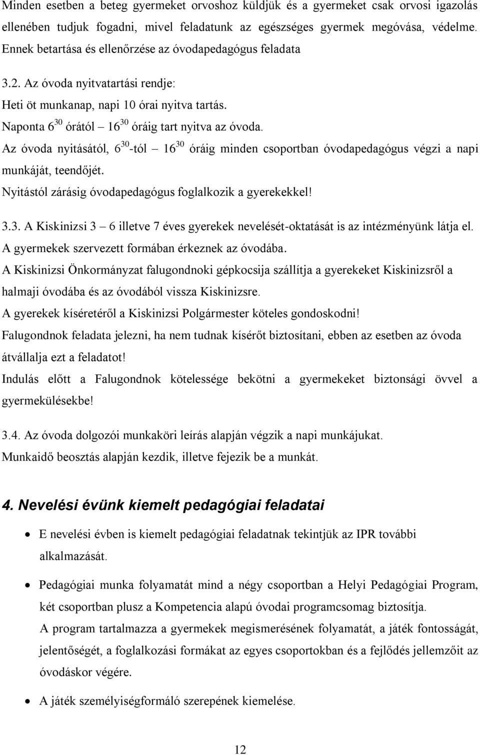 Az óvoda nyitásától, 6 30 -tól 16 30 óráig minden csoportban óvodapedagógus végzi a napi munkáját, teendőjét. Nyitástól zárásig óvodapedagógus foglalkozik a gyerekekkel! 3.3. A Kiskinizsi 3 6 illetve 7 éves gyerekek nevelését-oktatását is az intézményünk látja el.