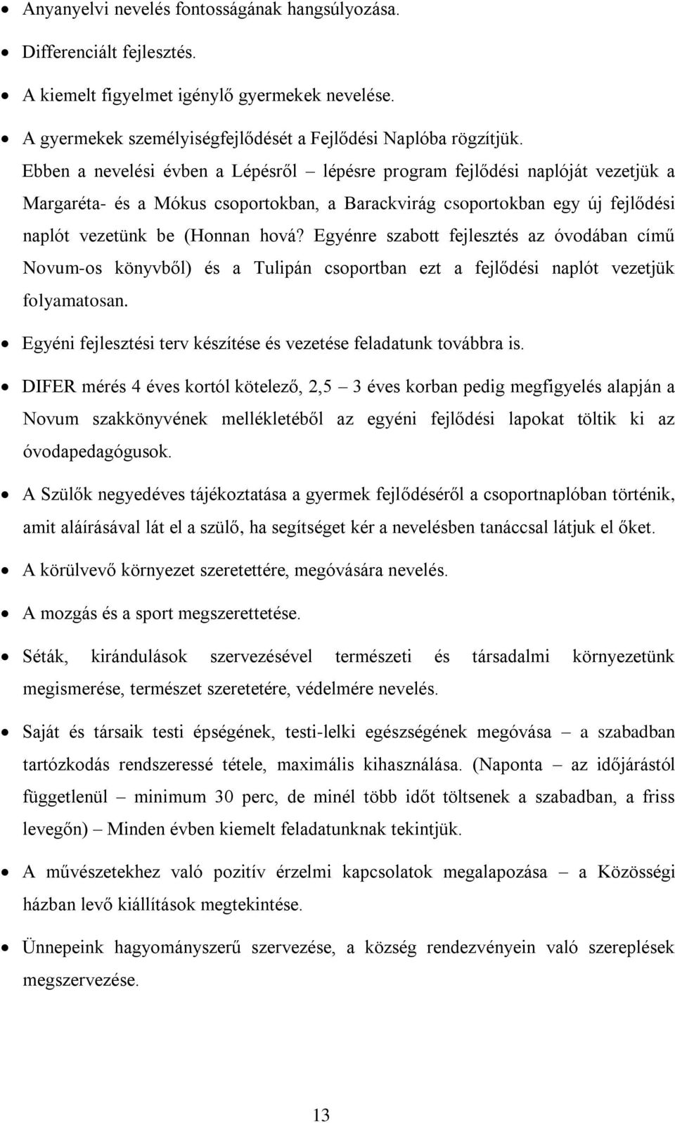 Egyénre szabott fejlesztés az óvodában című Novum-os könyvből) és a Tulipán csoportban ezt a fejlődési naplót vezetjük folyamatosan.