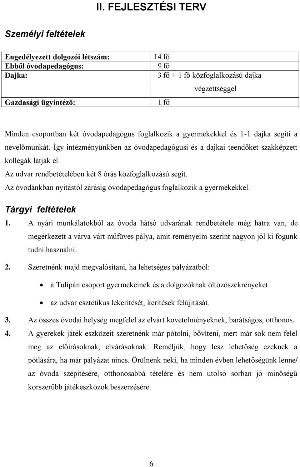 Az udvar rendbetételében két 8 órás közfoglalkozású segít. Az óvodánkban nyitástól zárásig óvodapedagógus foglalkozik a gyermekekkel. Tárgyi feltételek 1.