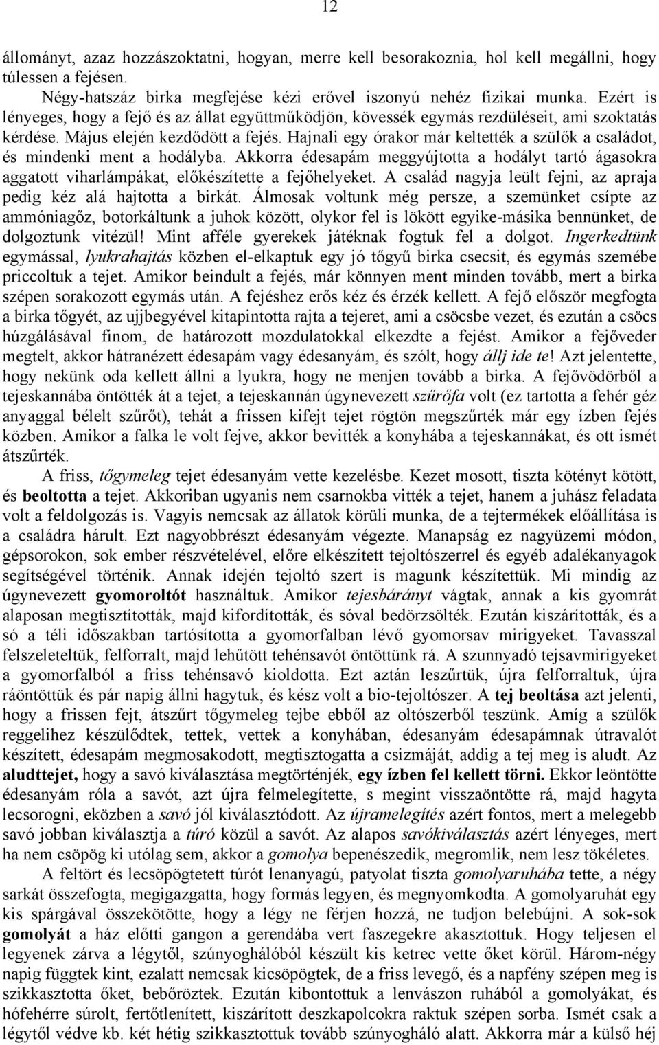 Hajnali egy órakor már keltették a szülők a családot, és mindenki ment a hodályba. Akkorra édesapám meggyújtotta a hodályt tartó ágasokra aggatott viharlámpákat, előkészítette a fejőhelyeket.