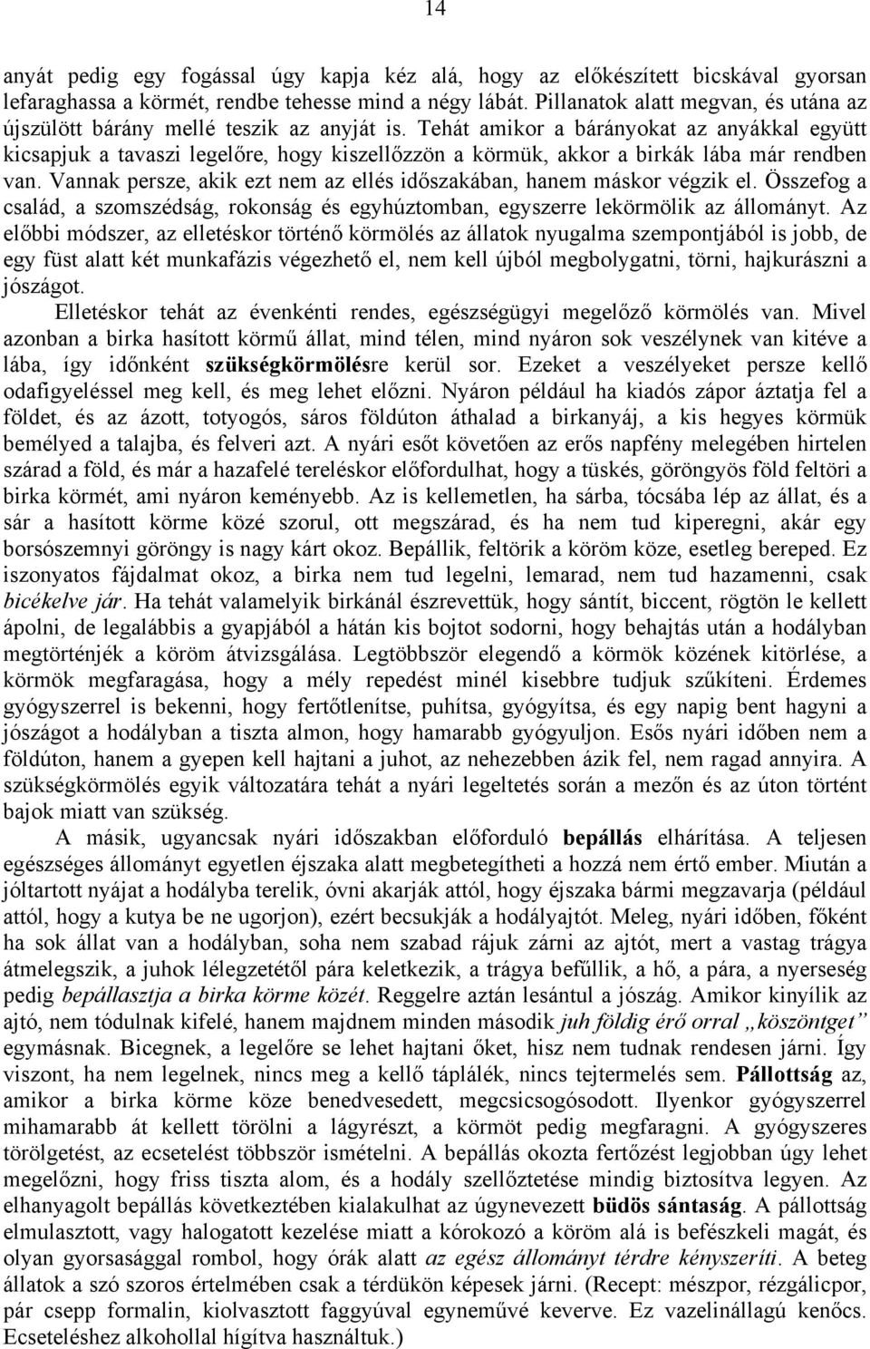 Tehát amikor a bárányokat az anyákkal együtt kicsapjuk a tavaszi legelőre, hogy kiszellőzzön a körmük, akkor a birkák lába már rendben van.