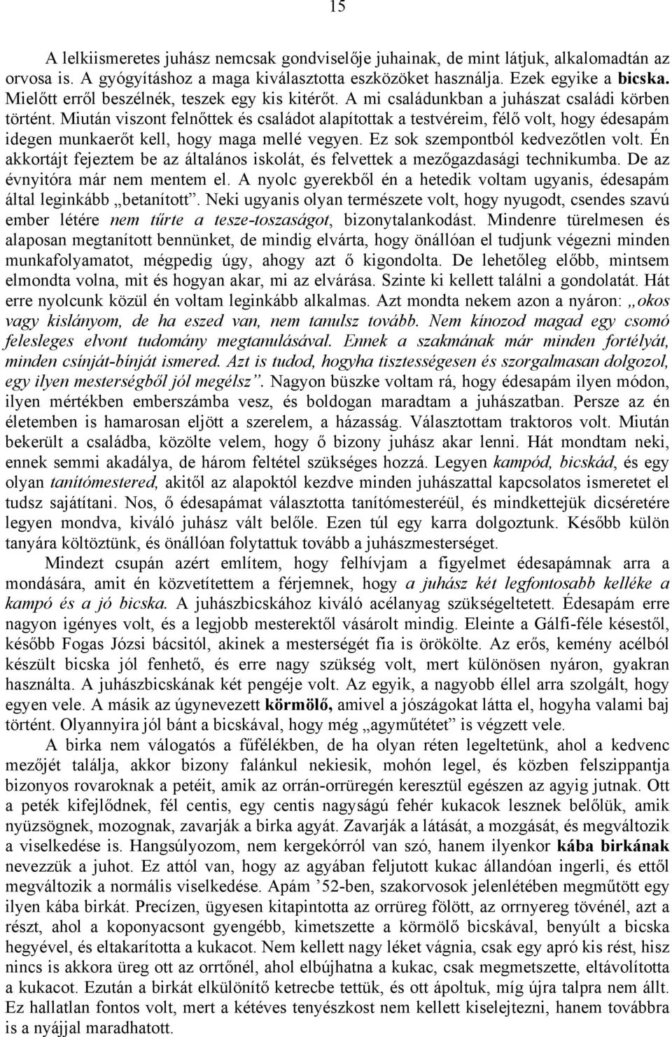 Miután viszont felnőttek és családot alapítottak a testvéreim, félő volt, hogy édesapám idegen munkaerőt kell, hogy maga mellé vegyen. Ez sok szempontból kedvezőtlen volt.