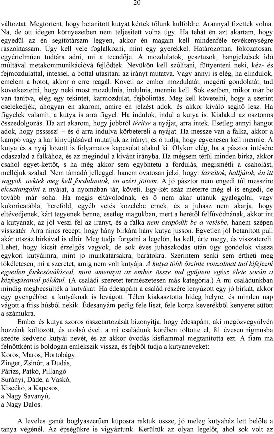 Határozottan, fokozatosan, egyértelműen tudtára adni, mi a teendője. A mozdulatok, gesztusok, hangjelzések idő múltával metakommunikációvá fejlődtek.