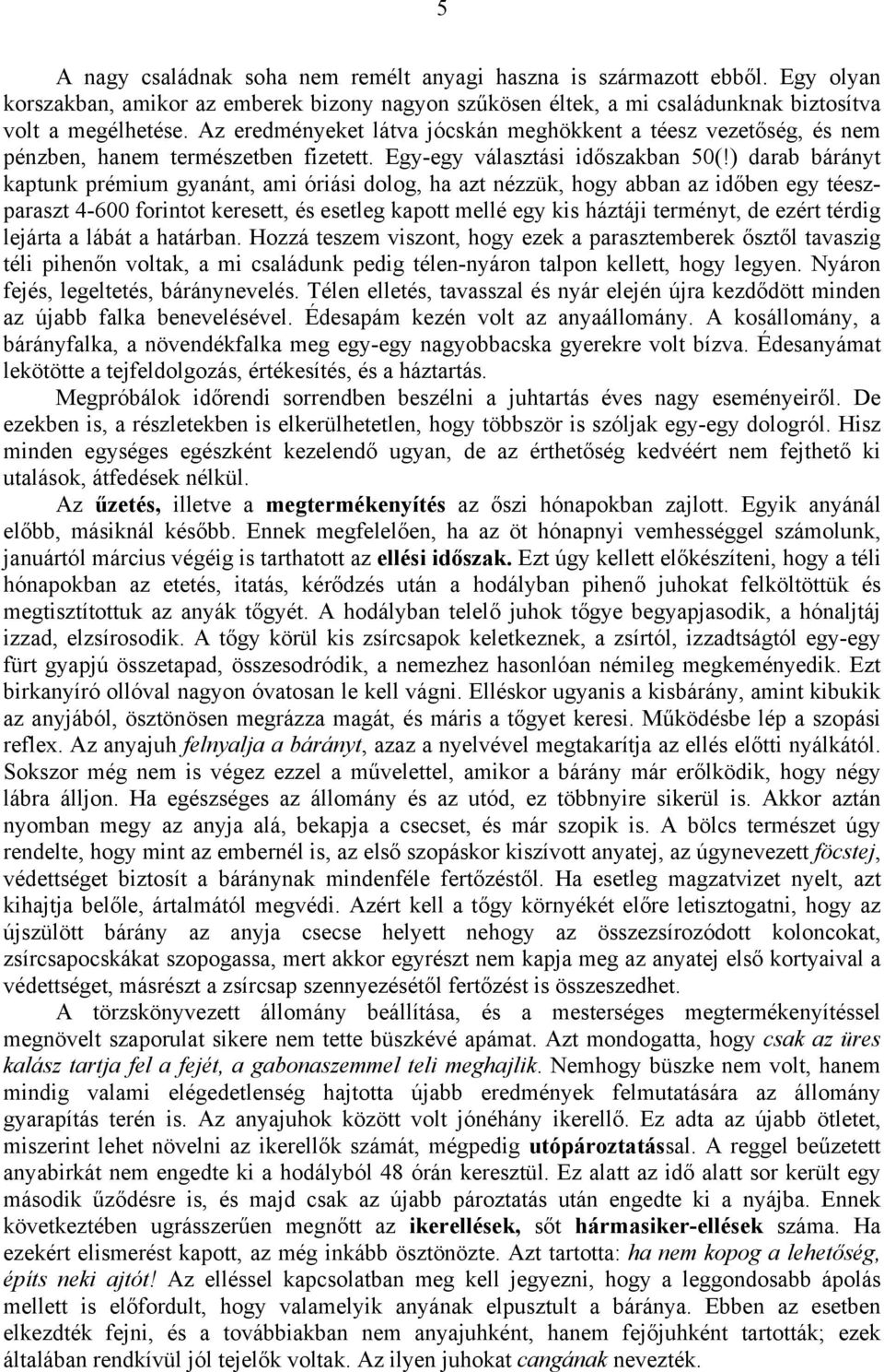 ) darab bárányt kaptunk prémium gyanánt, ami óriási dolog, ha azt nézzük, hogy abban az időben egy téeszparaszt 4-600 forintot keresett, és esetleg kapott mellé egy kis háztáji terményt, de ezért