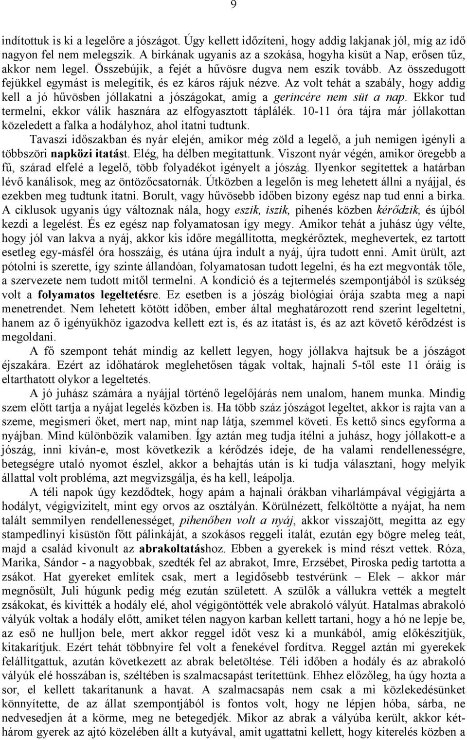 Az összedugott fejükkel egymást is melegítik, és ez káros rájuk nézve. Az volt tehát a szabály, hogy addig kell a jó hűvösben jóllakatni a jószágokat, amíg a gerincére nem süt a nap.